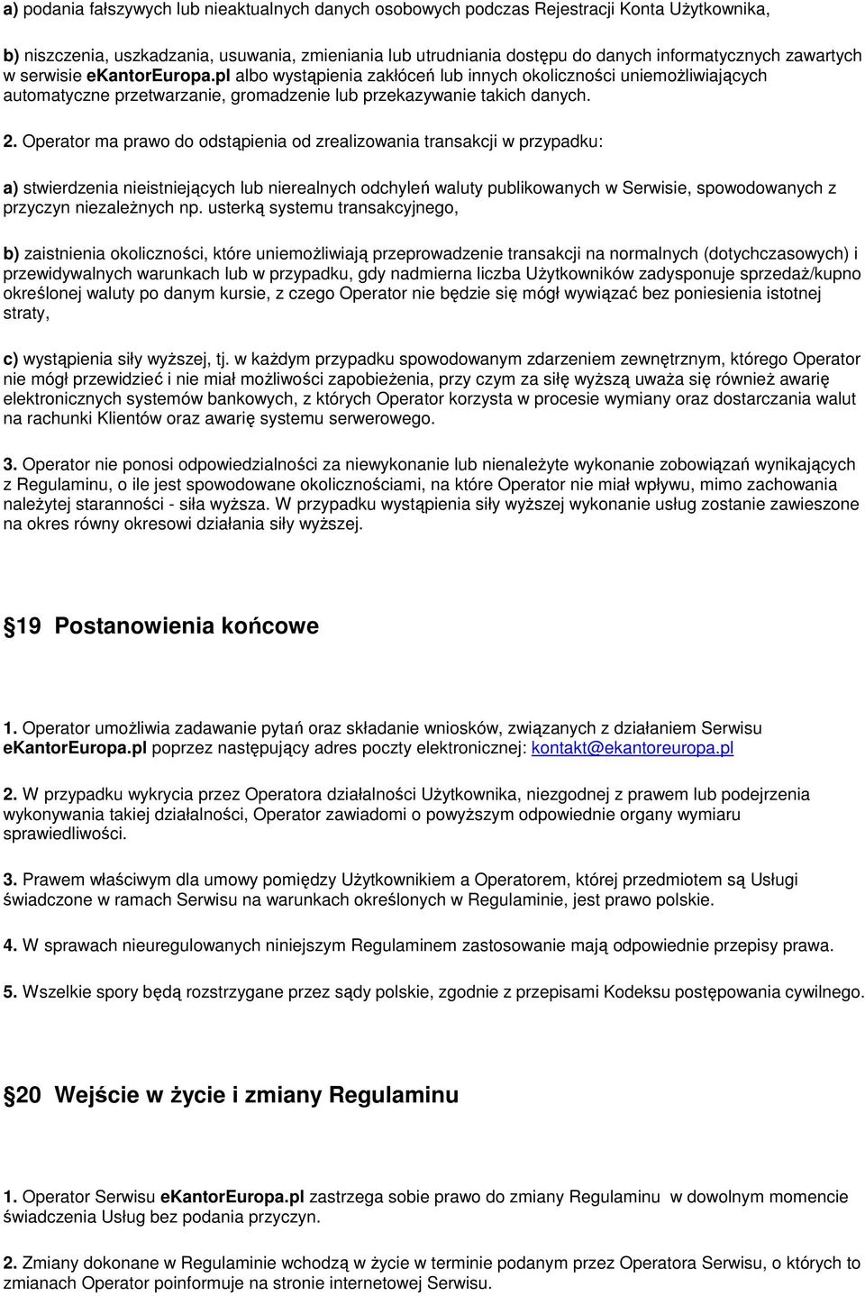 Operator ma prawo do odstąpienia od zrealizowania transakcji w przypadku: a) stwierdzenia nieistniejących lub nierealnych odchyleń waluty publikowanych w Serwisie, spowodowanych z przyczyn