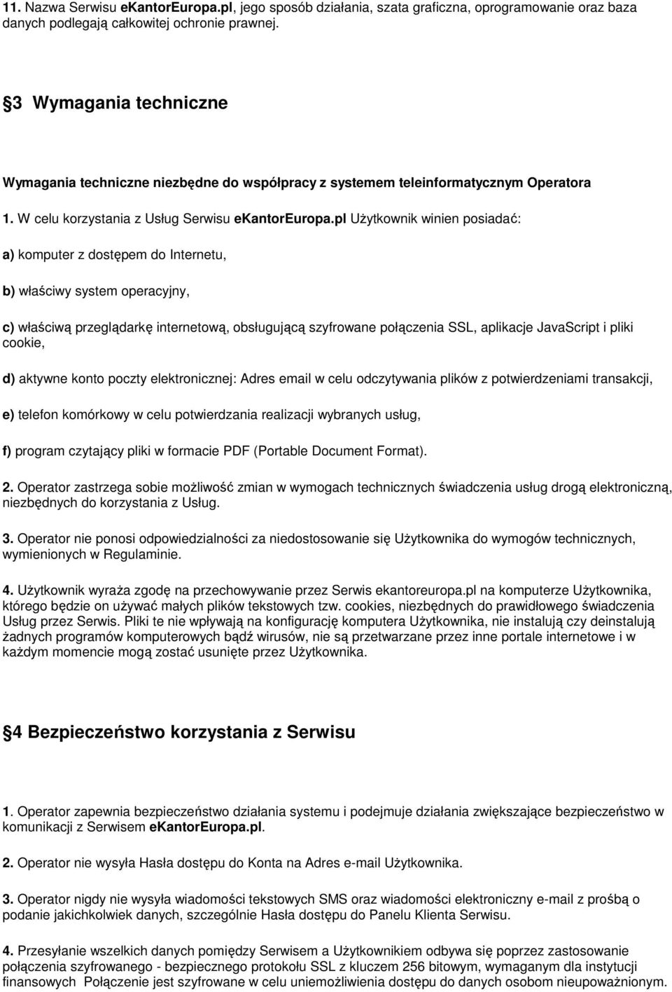 pl Użytkownik winien posiadać: a) komputer z dostępem do Internetu, b) właściwy system operacyjny, c) właściwą przeglądarkę internetową, obsługującą szyfrowane połączenia SSL, aplikacje JavaScript i