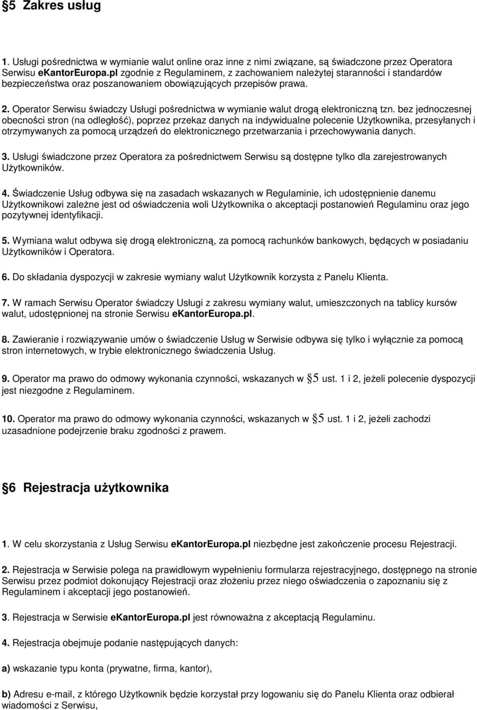 Operator Serwisu świadczy Usługi pośrednictwa w wymianie walut drogą elektroniczną tzn.