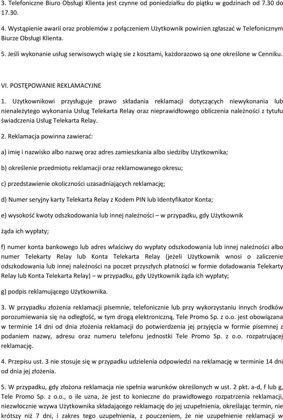 Jeśli wykonanie usług serwisowych wiążę sie z kosztami, każdorazowo są one określone w Cenniku. VI. POSTĘPOWANIE REKLAMACYJNE 1.