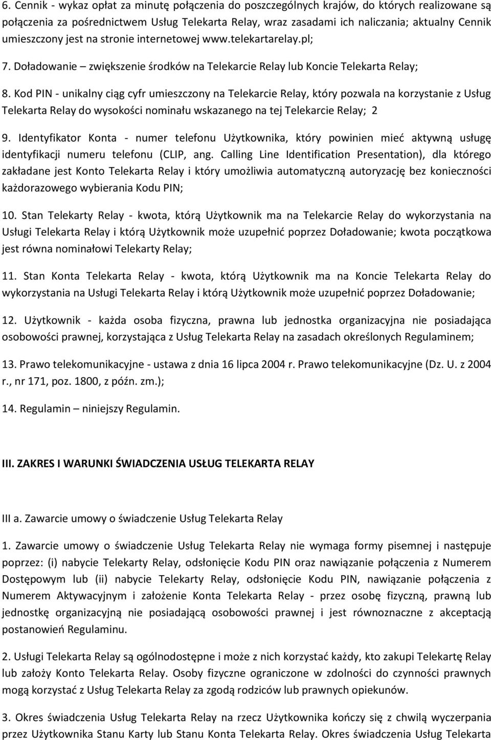 Kod PIN - unikalny ciąg cyfr umieszczony na Telekarcie Relay, który pozwala na korzystanie z Usług Telekarta Relay do wysokości nominału wskazanego na tej Telekarcie Relay; 2 9.