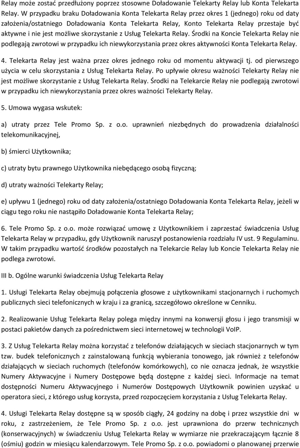 możliwe skorzystanie z Usług Telekarta Relay. Środki na Koncie Telekarta Relay nie podlegają zwrotowi w przypadku ich niewykorzystania przez okres aktywności Konta Telekarta Relay. 4.