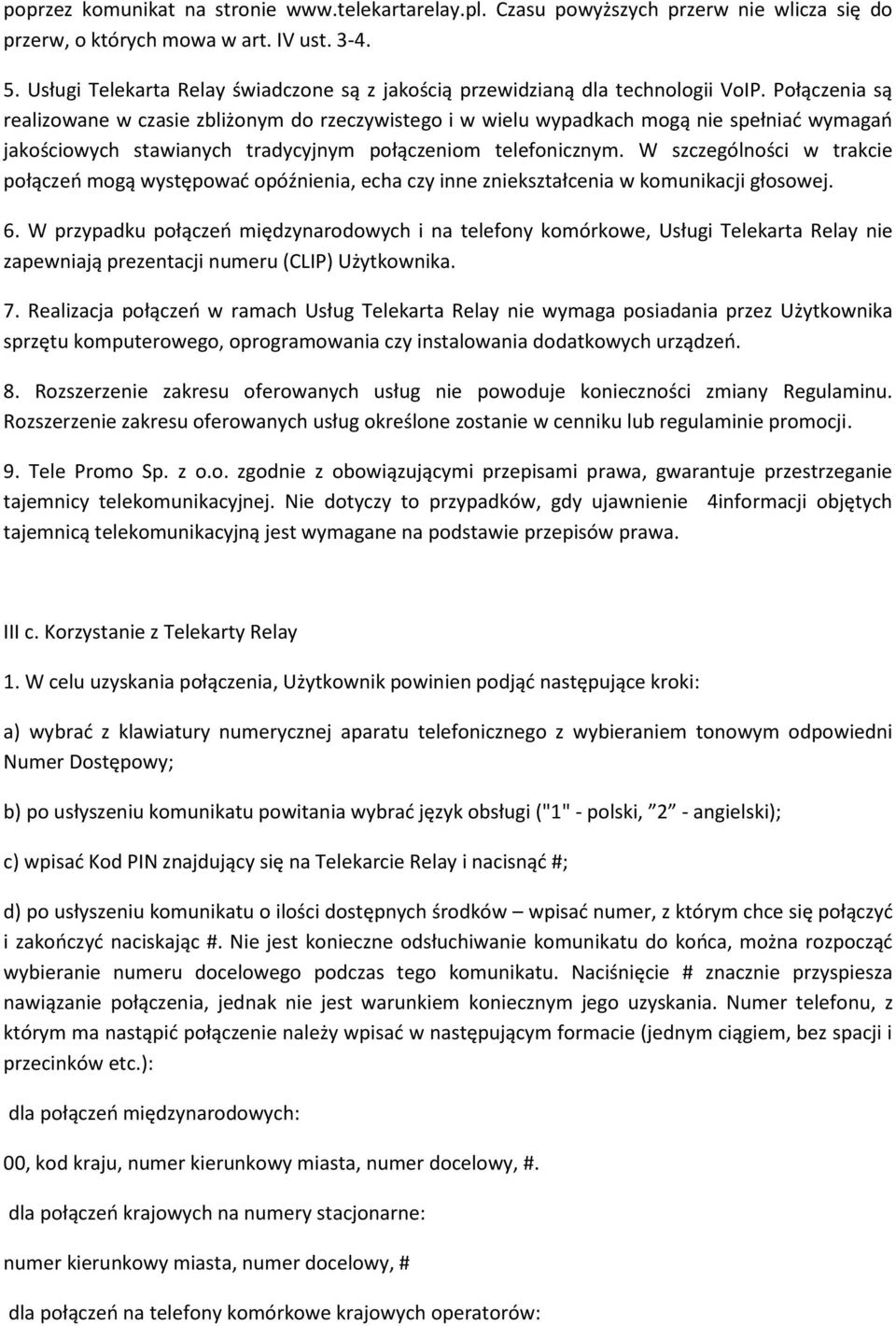Połączenia są realizowane w czasie zbliżonym do rzeczywistego i w wielu wypadkach mogą nie spełniać wymagań jakościowych stawianych tradycyjnym połączeniom telefonicznym.