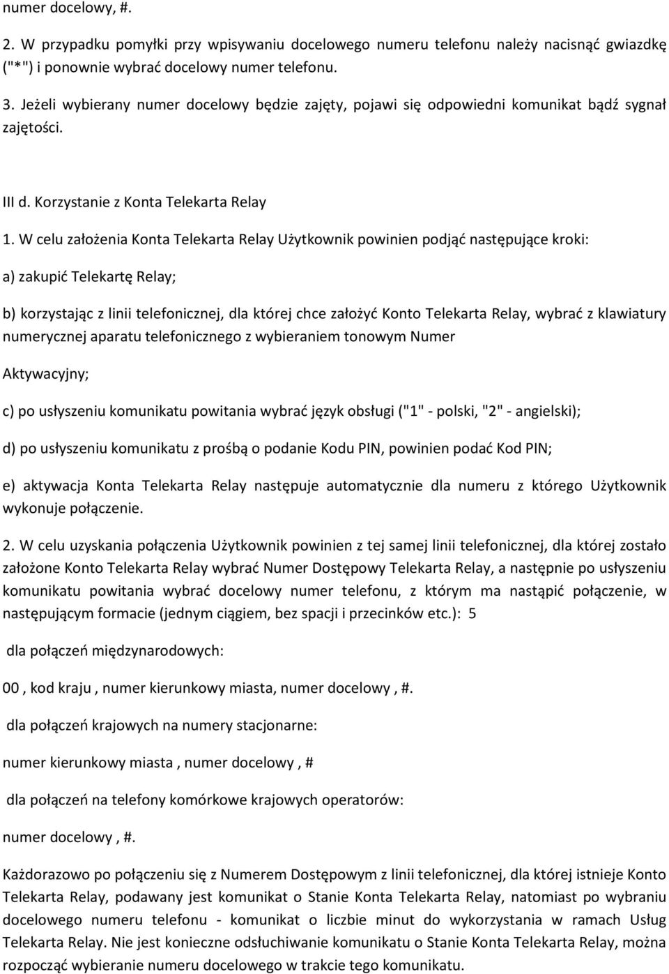 W celu założenia Konta Telekarta Relay Użytkownik powinien podjąć następujące kroki: a) zakupić Telekartę Relay; b) korzystając z linii telefonicznej, dla której chce założyć Konto Telekarta Relay,