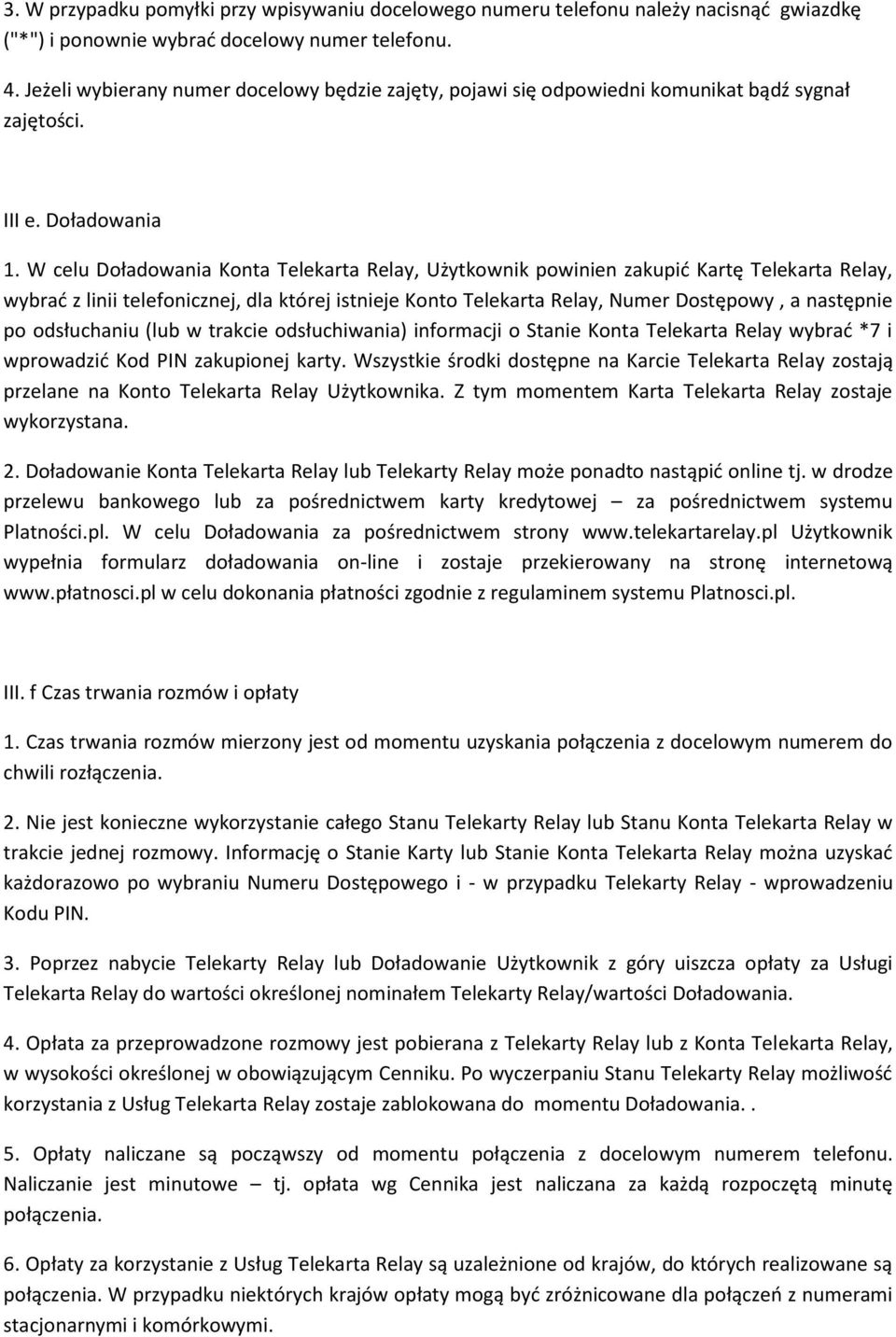 W celu Doładowania Konta Telekarta Relay, Użytkownik powinien zakupić Kartę Telekarta Relay, wybrać z linii telefonicznej, dla której istnieje Konto Telekarta Relay, Numer Dostępowy, a następnie po