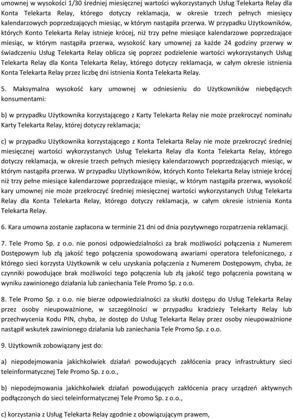 W przypadku Użytkowników, których Konto Telekarta Relay istnieje krócej, niż trzy pełne miesiące kalendarzowe poprzedzające miesiąc, w którym nastąpiła przerwa, wysokość kary umownej za każde 24