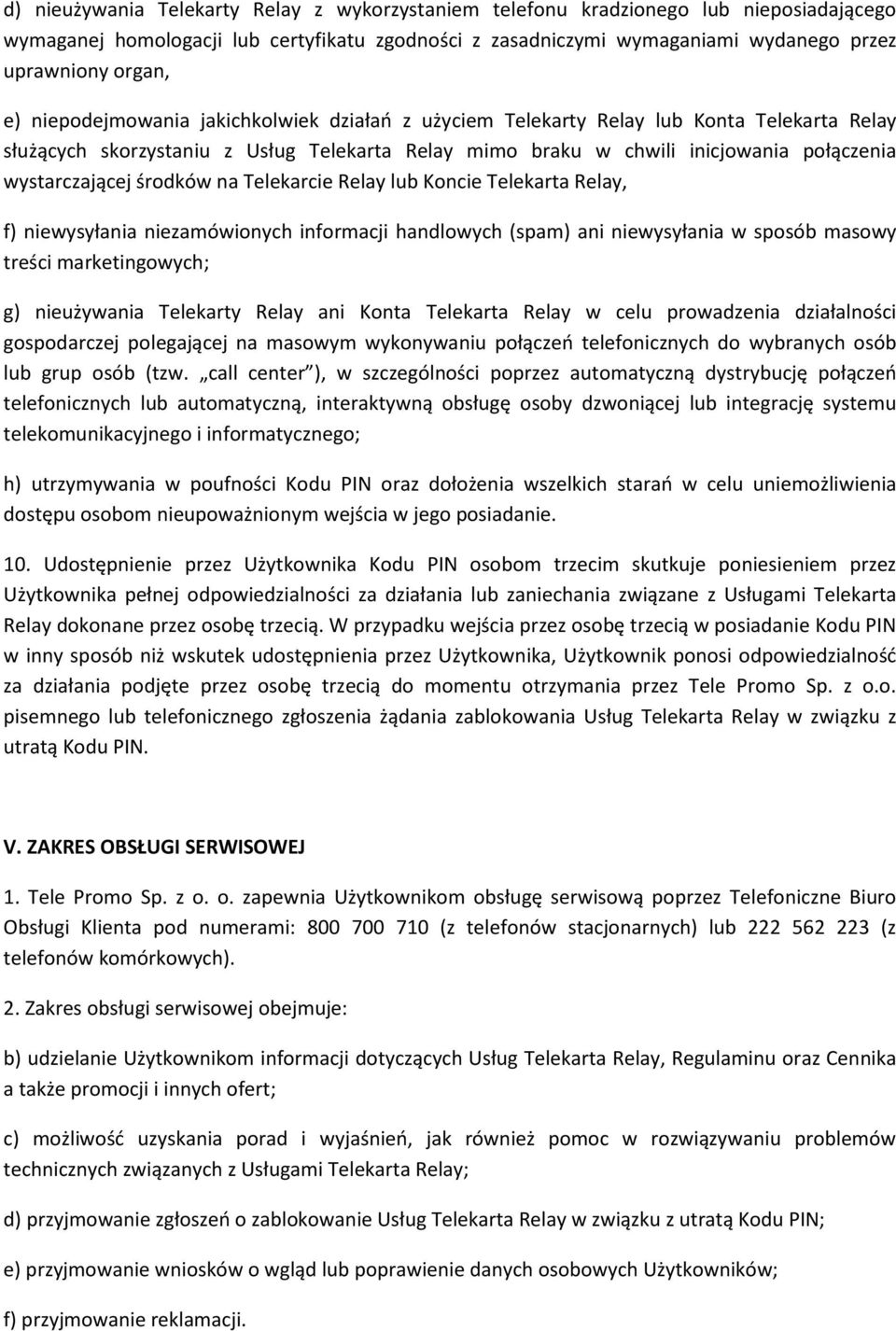 środków na Telekarcie Relay lub Koncie Telekarta Relay, f) niewysyłania niezamówionych informacji handlowych (spam) ani niewysyłania w sposób masowy treści marketingowych; g) nieużywania Telekarty