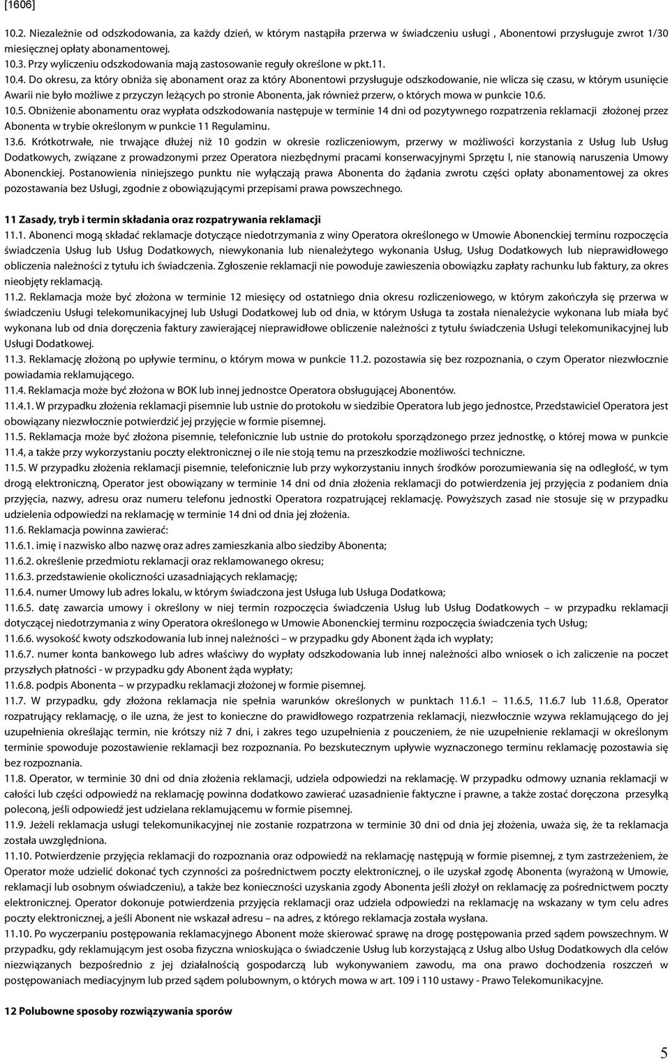 Do okresu, za który obniża się abonament oraz za który Abonentowi przysługuje odszkodowanie, nie wlicza się czasu, w którym usunięcie Awarii nie było możliwe z przyczyn leżących po stronie Abonenta,