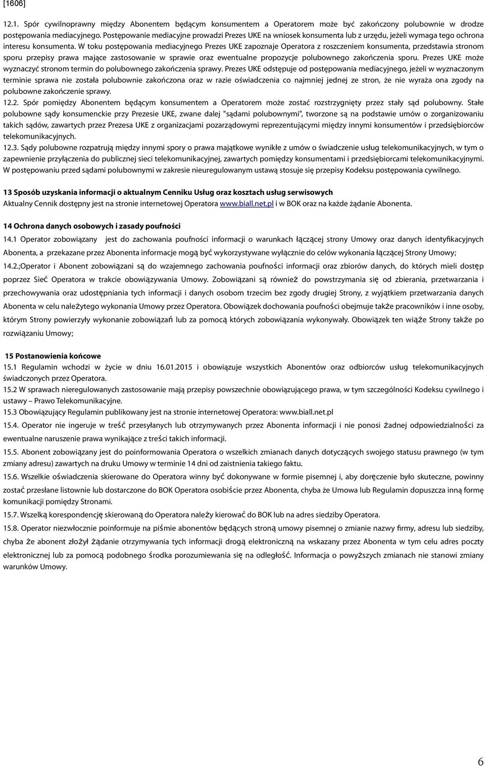 W toku postępowania mediacyjnego Prezes UKE zapoznaje Operatora z roszczeniem konsumenta, przedstawia stronom sporu przepisy prawa mające zastosowanie w sprawie oraz ewentualne propozycje polubownego