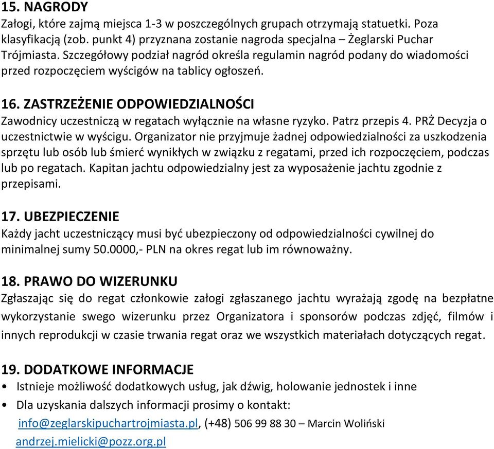 ZASTRZEŻENIE ODPOWIEDZIALNOŚCI Zawodnicy uczestniczą w regatach wyłącznie na własne ryzyko. Patrz przepis 4. PRŻ Decyzja o uczestnictwie w wyścigu.