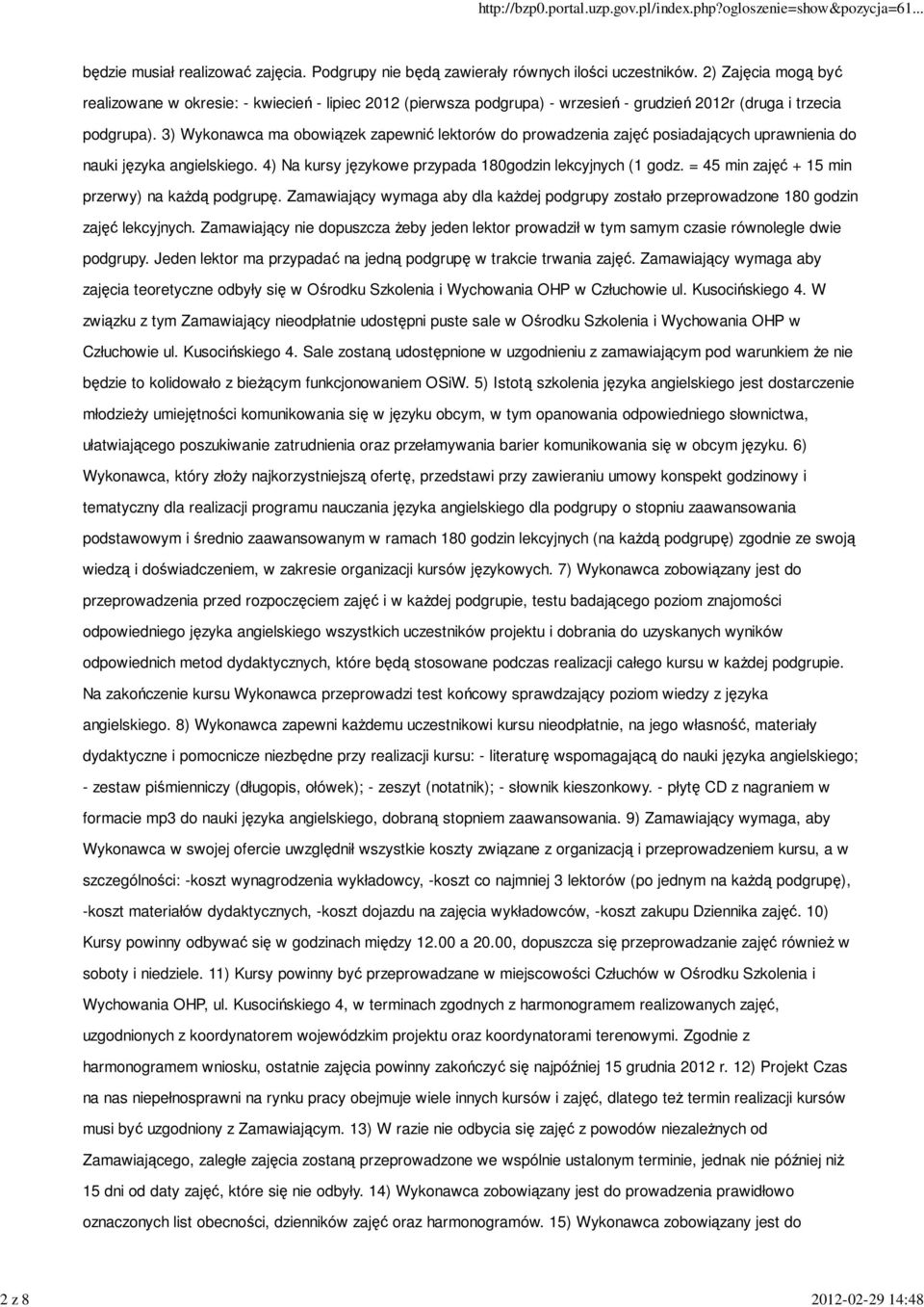 3) Wykonawca ma obowiązek zapewnić lektorów do prowadzenia zajęć posiadających uprawnienia do nauki języka angielskiego. 4) Na kursy językowe przypada 180godzin lekcyjnych (1 godz.