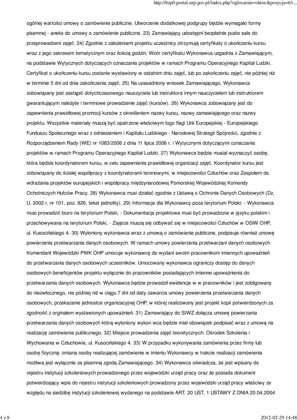24) Zgodnie z założeniami projektu uczestnicy otrzymują certyfikaty o ukończeniu kursu wraz z jego zakresem tematycznym oraz ilością godzin.