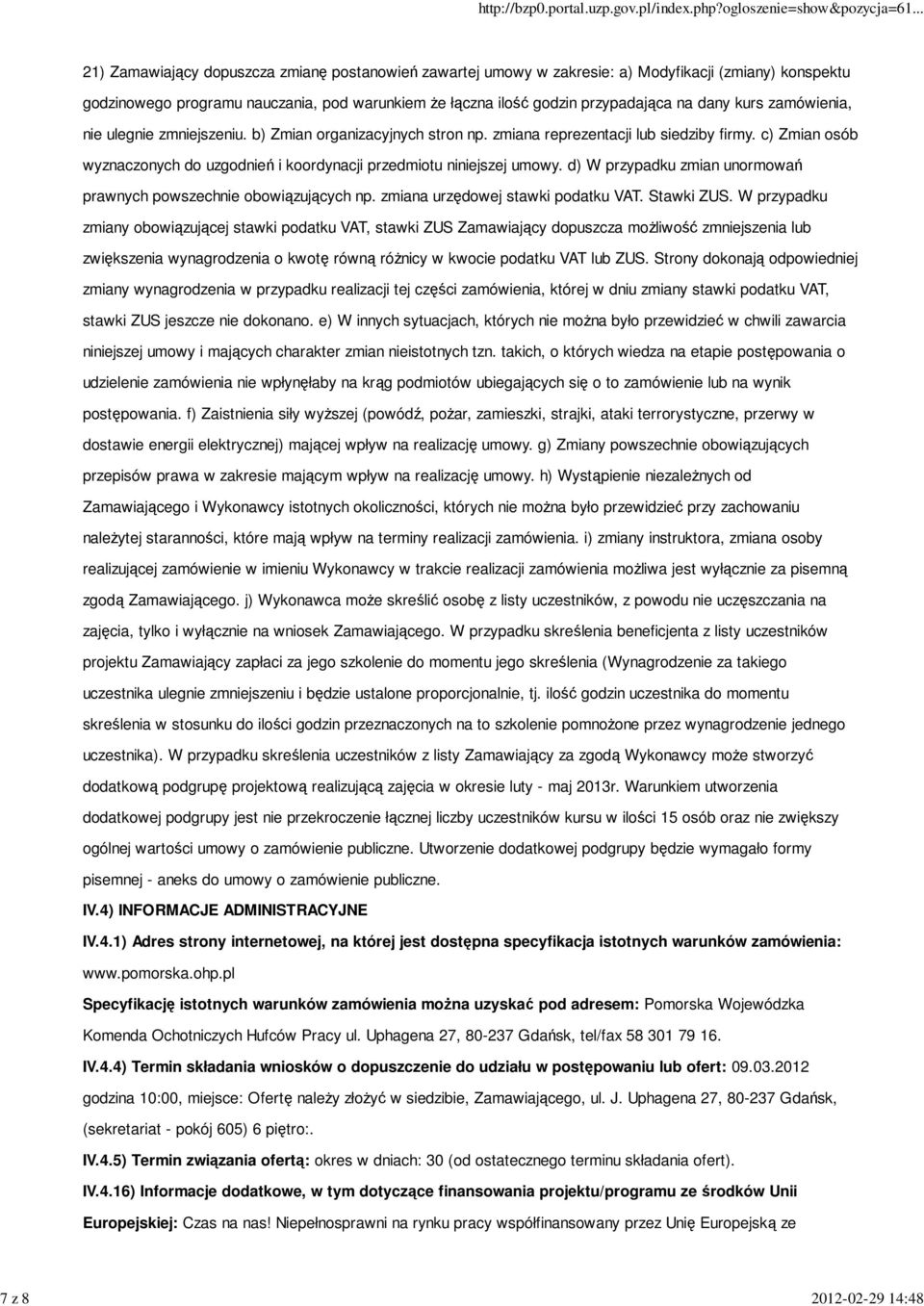 c) Zmian osób wyznaczonych do uzgodnień i koordynacji przedmiotu niniejszej umowy. d) W przypadku zmian unormowań prawnych powszechnie obowiązujących np. zmiana urzędowej stawki podatku VAT.