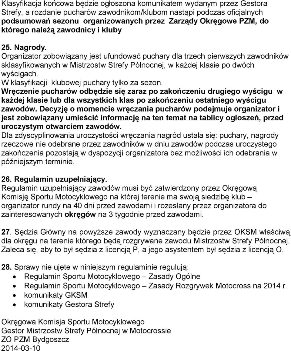 Organizator zobowiązany jest ufundować puchary dla trzech pierwszych zawodników sklasyfikowanych w Mistrzostw Strefy Północnej, w kaŝdej klasie po dwóch wyścigach.