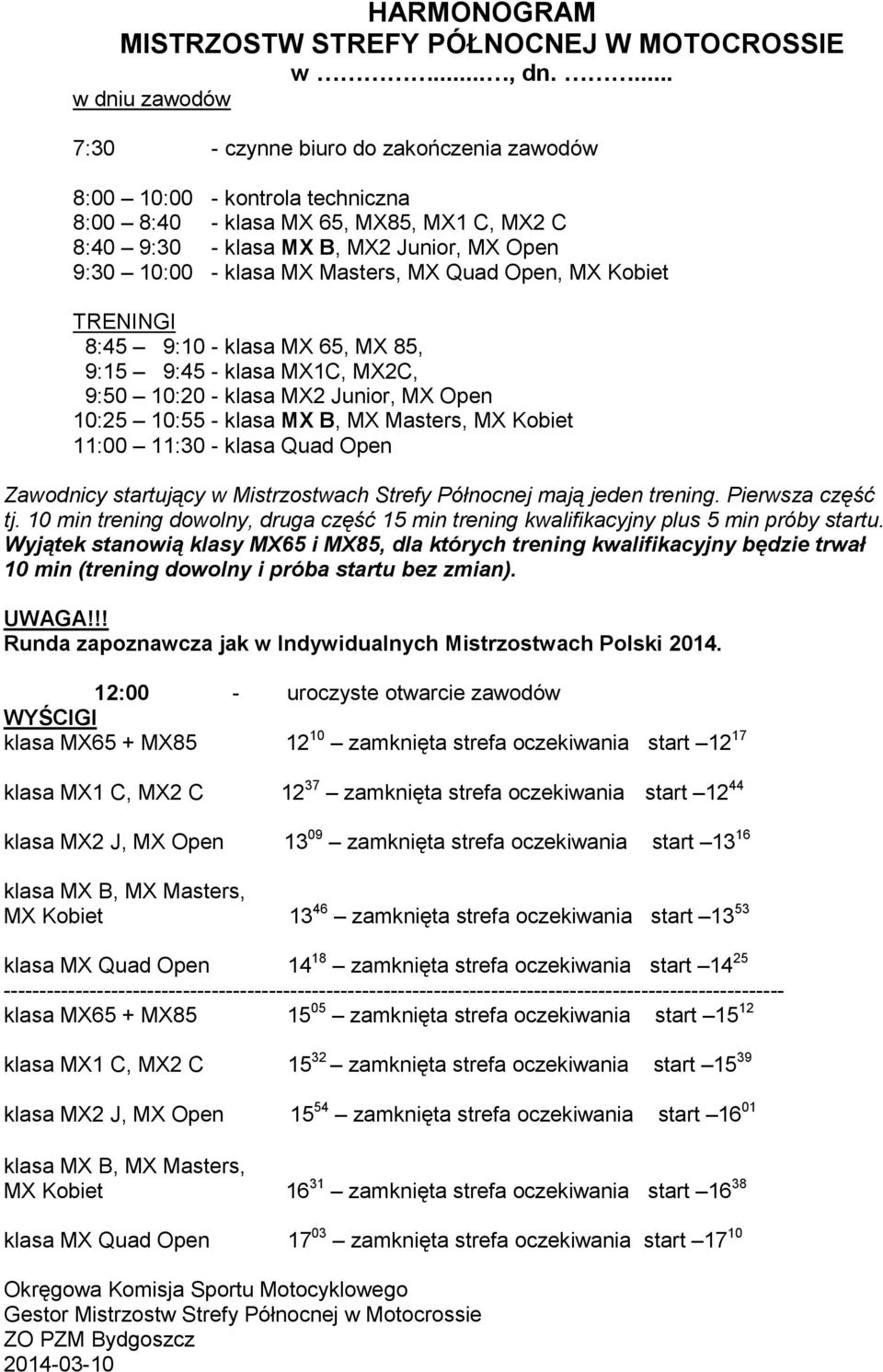 klasa MX Masters, MX Quad Open, MX Kobiet TRENINGI 8:45 9:10 - klasa MX 65, MX 85, 9:15 9:45 - klasa MX1C, MX2C, 9:50 10:20 - klasa MX2 Junior, MX Open 10:25 10:55 - klasa MX B, MX Masters, MX Kobiet