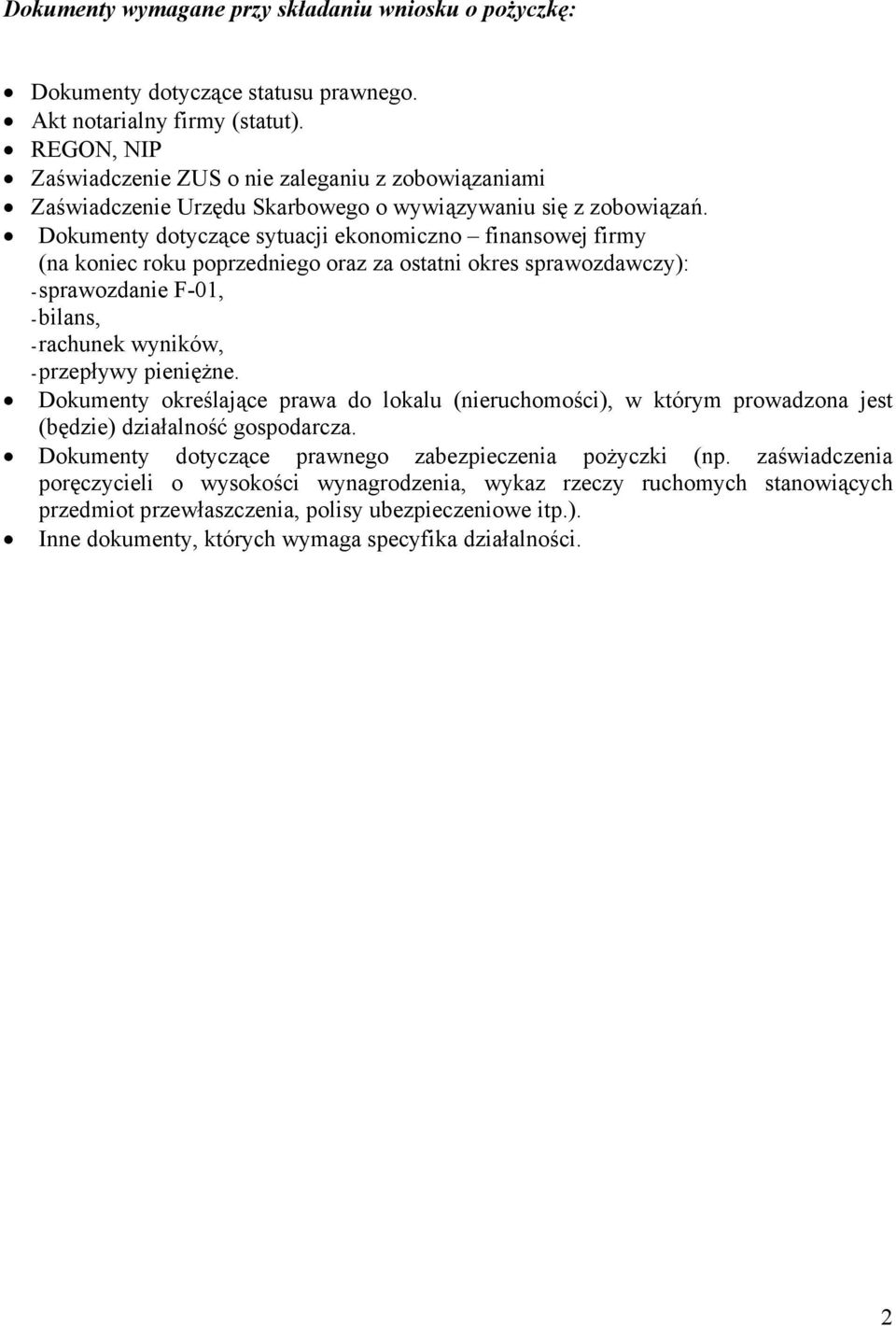 Dokumenty dotyczące sytuacji ekonomiczno finansowej firmy (na koniec roku poprzedniego oraz za ostatni okres sprawozdawczy): - sprawozdanie F-01, - bilans, - rachunek wyników, - przepływy pieniężne.