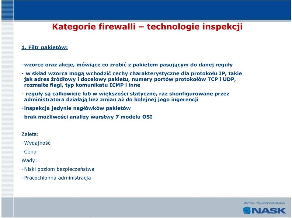 IP, takie jak adres źródłowy i docelowy pakietu, numery portów protokołów TCP i UDP, rozmaite flagi, typ komunikatu ICMP i inne - reguły są całkowicie lub w