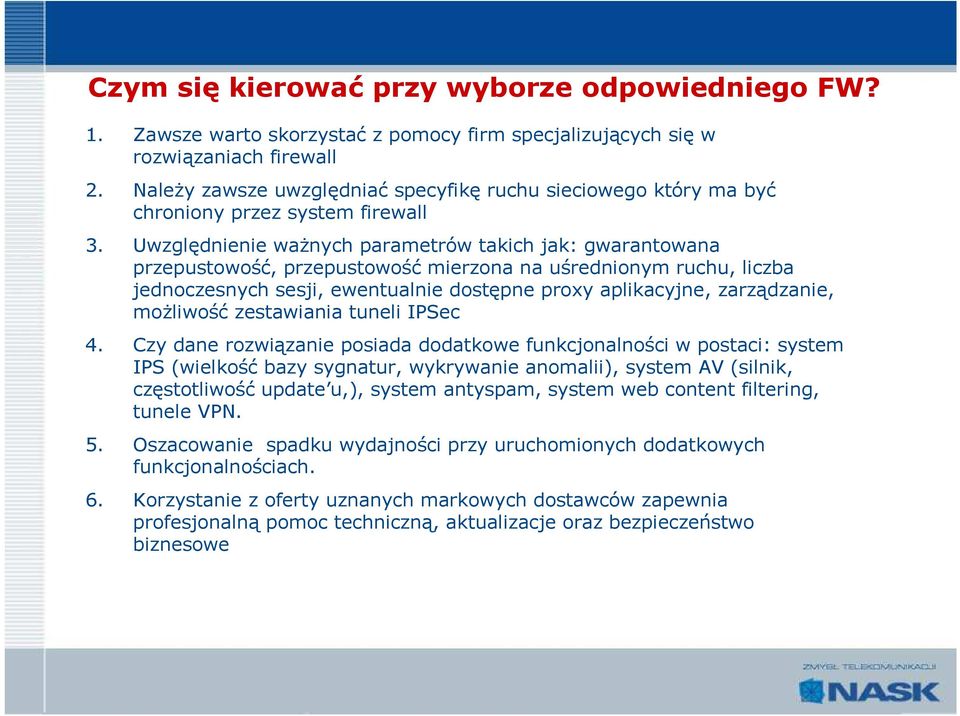 Uwzględnienie waŝnych parametrów takich jak: gwarantowana przepustowość, przepustowość mierzona na uśrednionym ruchu, liczba jednoczesnych sesji, ewentualnie dostępne proxy aplikacyjne, zarządzanie,