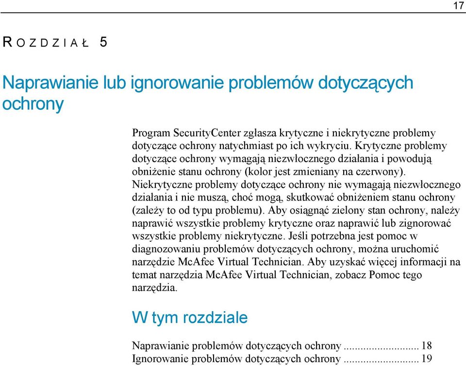 Niekrytyczne problemy dotyczące ochrony nie wymagają niezwłocznego działania i nie muszą, choć mogą, skutkować obniżeniem stanu ochrony (zależy to od typu problemu).