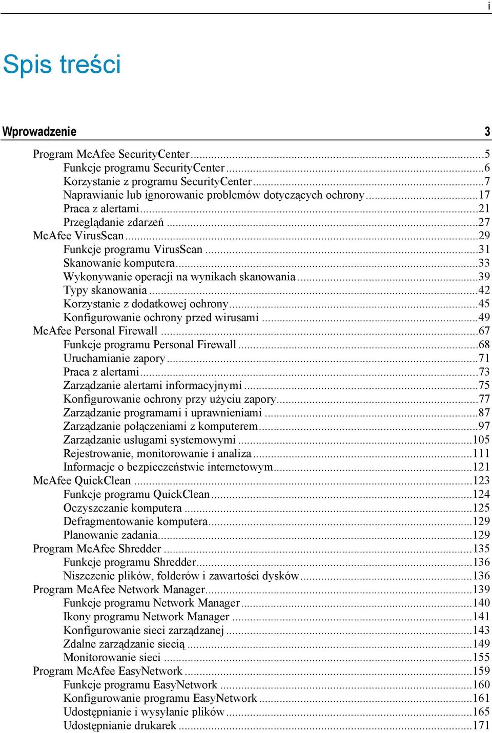 ..42 Korzystanie z dodatkowej ochrony...45 Konfigurowanie ochrony przed wirusami...49 McAfee Personal Firewall...67 Funkcje programu Personal Firewall...68 Uruchamianie zapory...71 Praca z alertami.