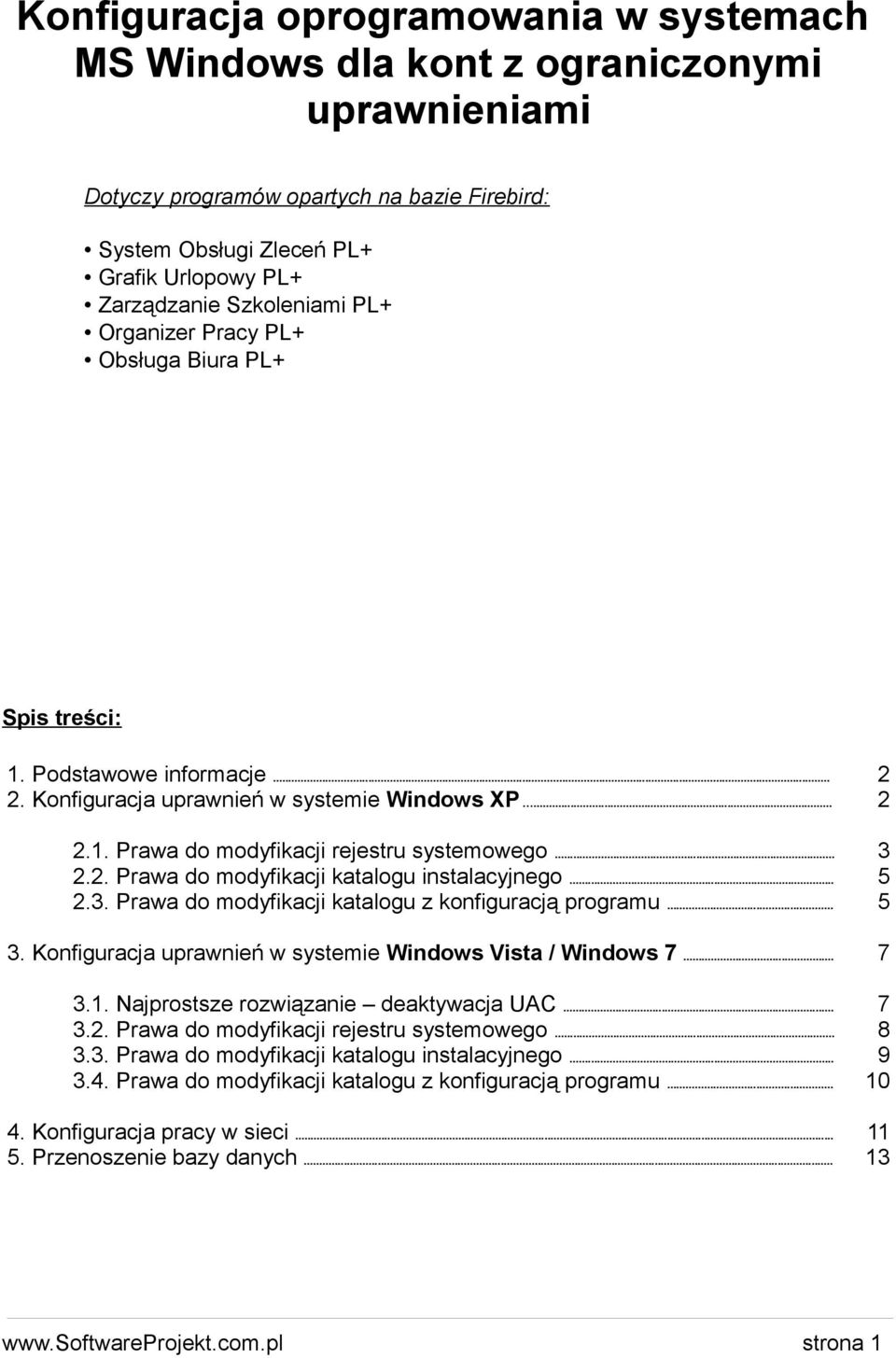 .. 2.3. Prawa do modyfikacji katalogu z konfiguracją programu... 3. Konfiguracja uprawnień w systemie Windows Vista / Windows 7... 3.1. Najprostsze rozwiązanie deaktywacja UAC... 3.2. Prawa do modyfikacji rejestru systemowego.