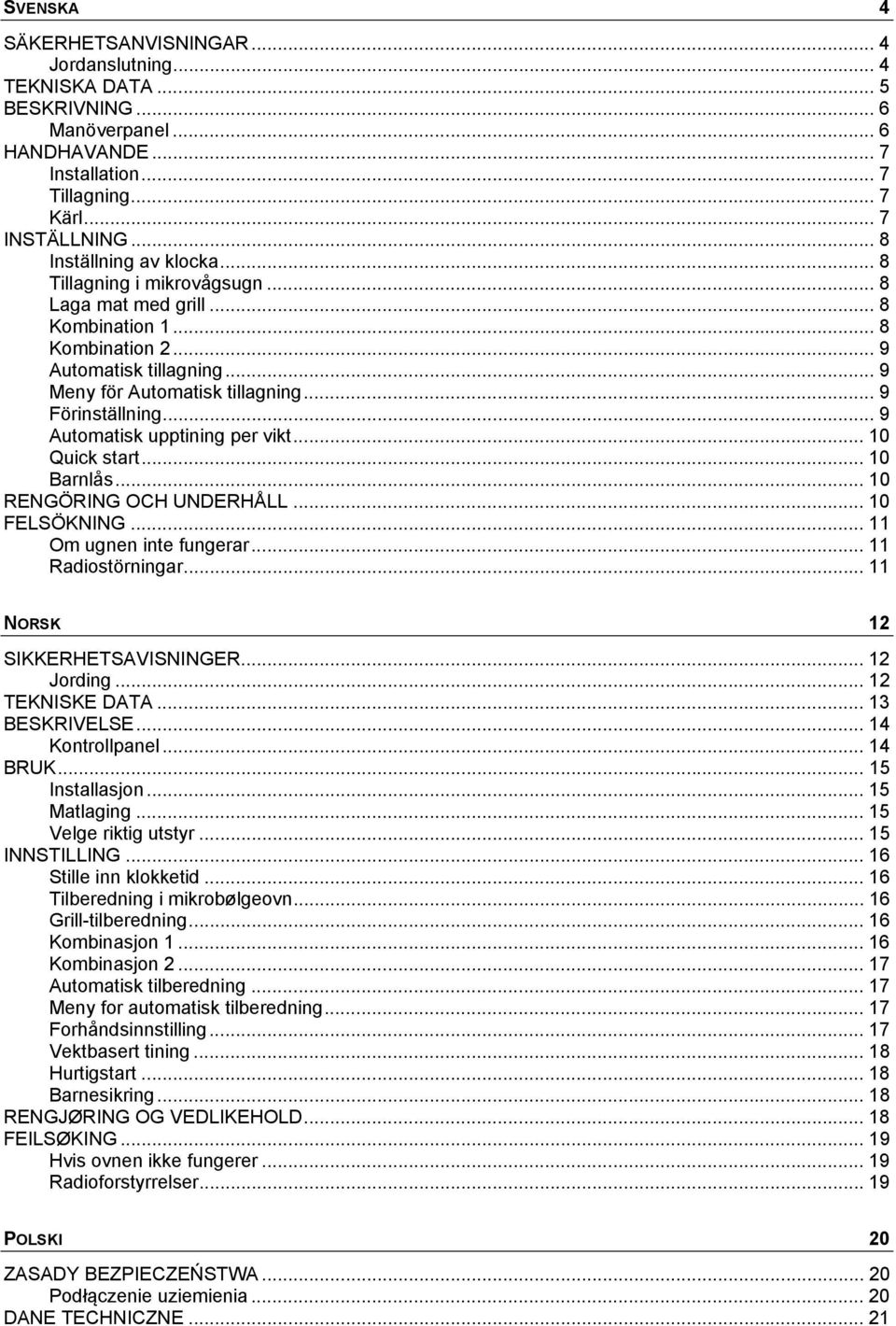 .. 9 Förinställning... 9 Automatisk upptining per vikt... 10 Quick start... 10 Barnlås... 10 RENGÖRING OCH UNDERHÅLL... 10 FELSÖKNING... 11 Om ugnen inte fungerar... 11 Radiostörningar.