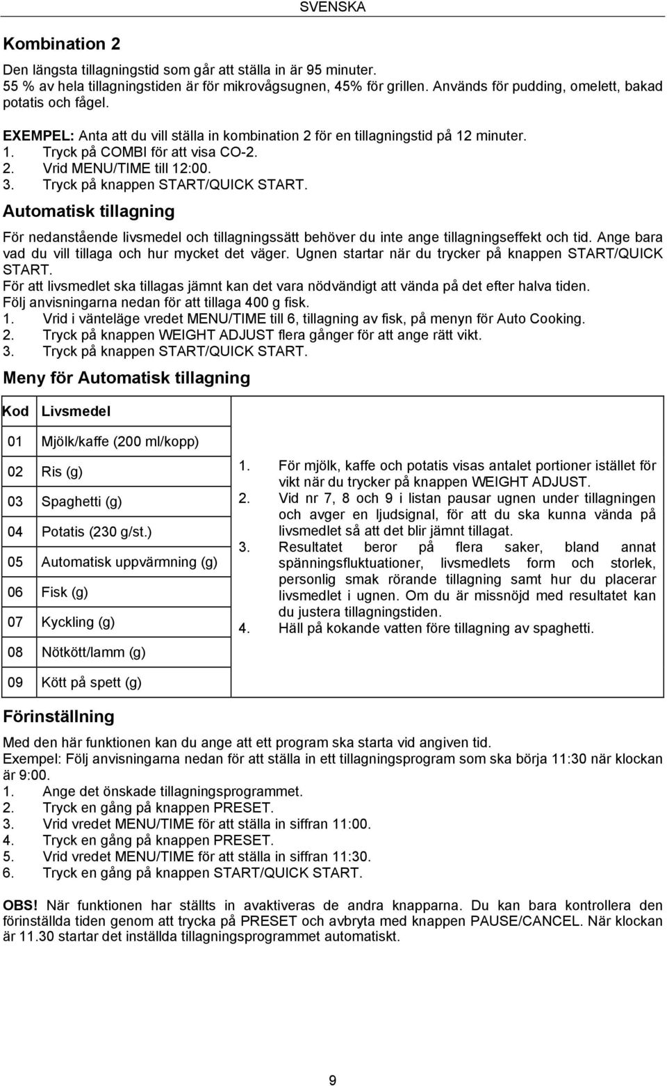 3. Tryck på knappen START/QUICK START. Automatisk tillagning För nedanstående livsmedel och tillagningssätt behöver du inte ange tillagningseffekt och tid.