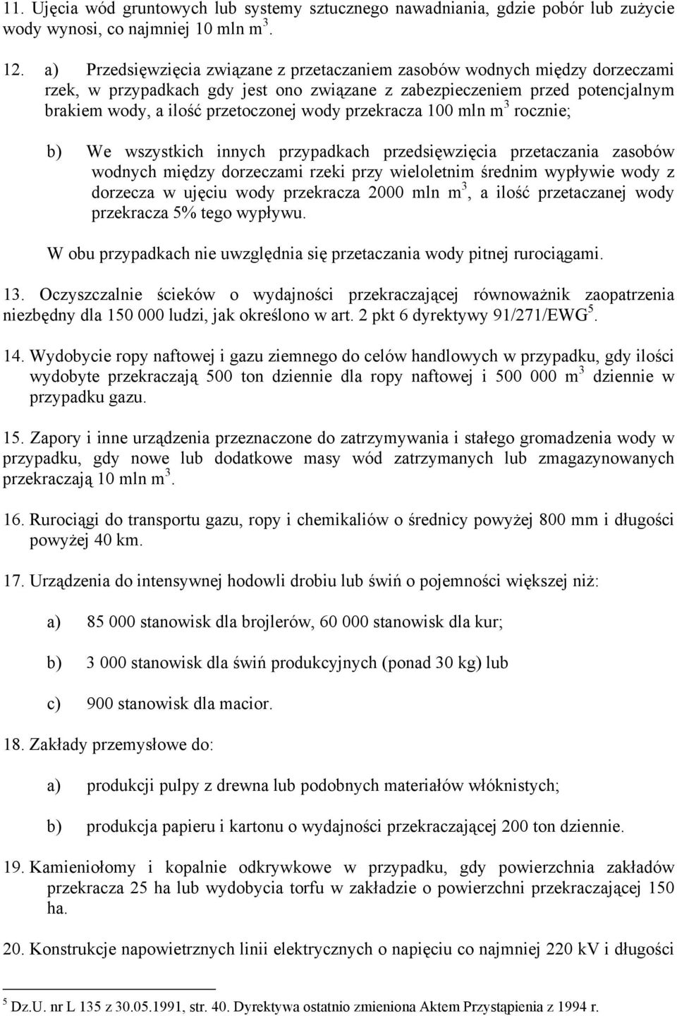 przekracza 100 mln m 3 rocznie; b) We wszystkich innych przypadkach przedsięwzięcia przetaczania zasobów wodnych między dorzeczami rzeki przy wieloletnim średnim wypływie wody z dorzecza w ujęciu