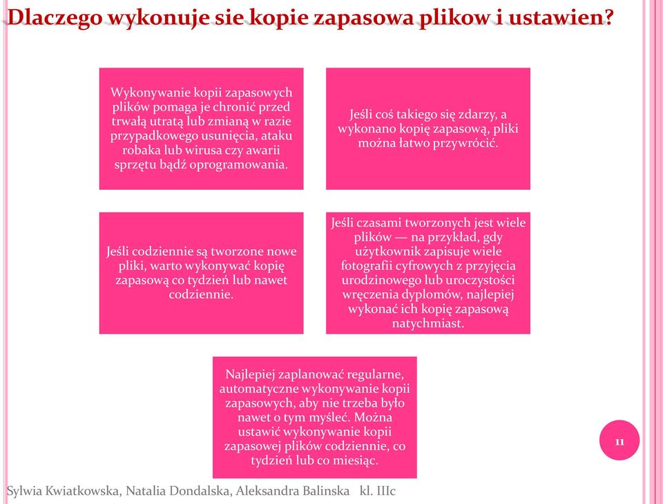 Jeśli coś takiego się zdarzy, a wykonano kopię zapasową, pliki można łatwo przywrócić. Jeśli codziennie są tworzone nowe pliki, warto wykonywać kopię zapasową co tydzień lub nawet codziennie.