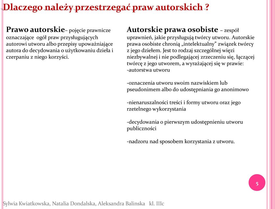 Autorskie prawa osobiste zespół uprawnień, jakie przysługują twórcy utworu. Autorskie prawa osobiste chronią intelektualny związek twórcy z jego dziełem.