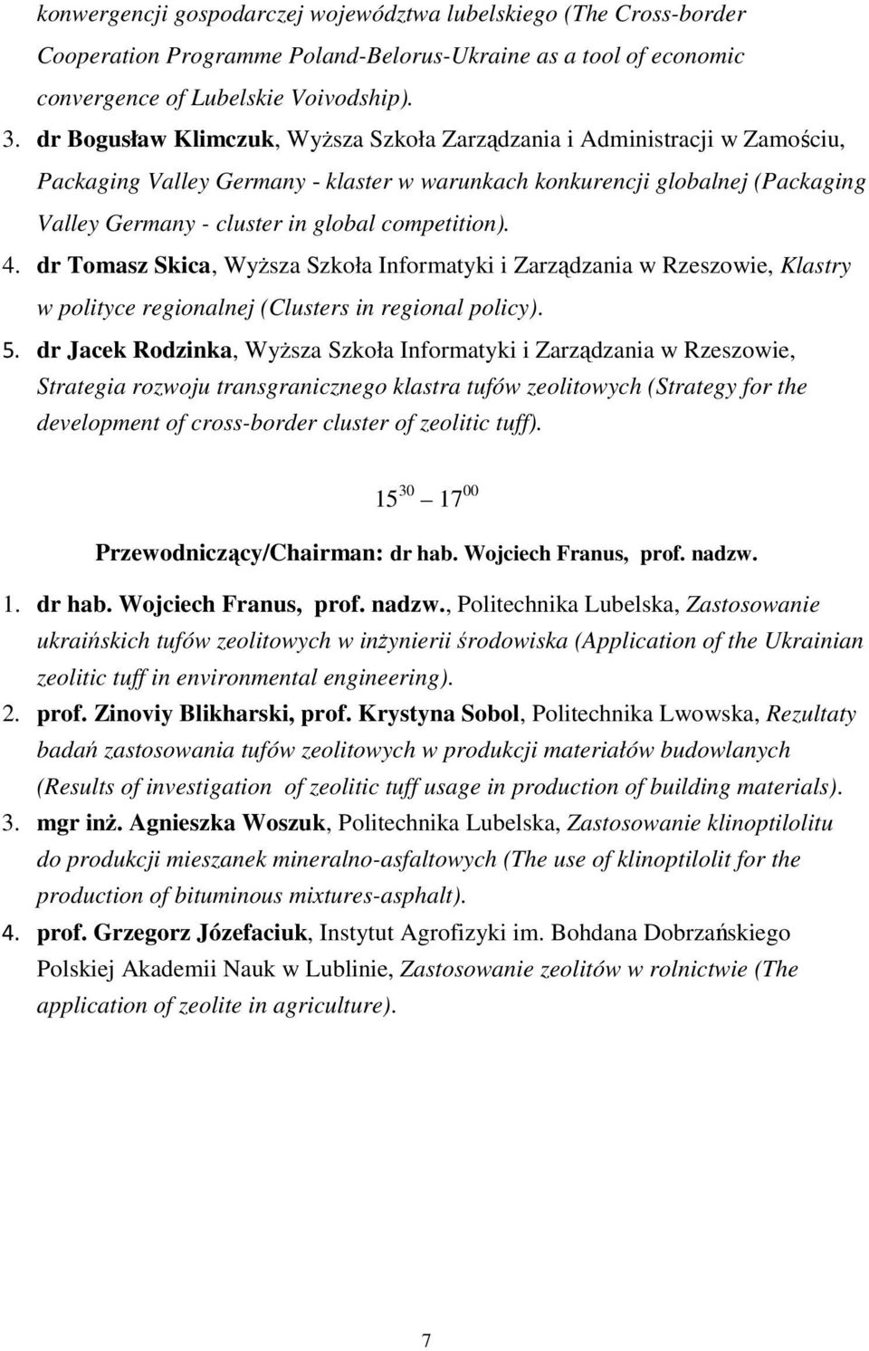 competition). 4. dr Tomasz Skica, Wyższa Szkoła Informatyki i Zarządzania w Rzeszowie, Klastry w polityce regionalnej (Clusters in regional policy). 5.