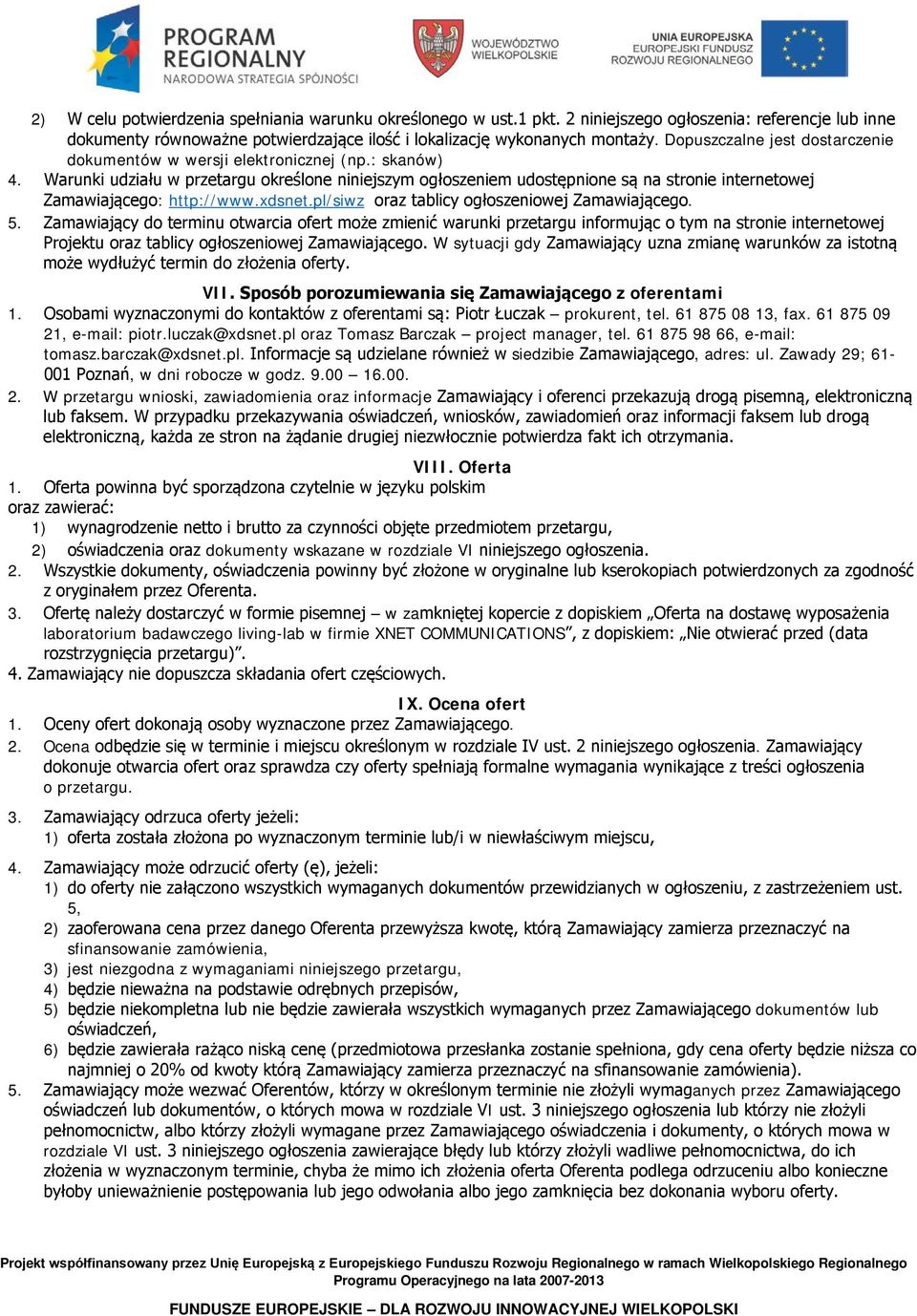 Warunki udziału w przetargu określone niniejszym ogłoszeniem udostępnione są na stronie internetowej Zamawiającego: http://www.xdsnet.pl/siwz oraz tablicy ogłoszeniowej Zamawiającego. 5.