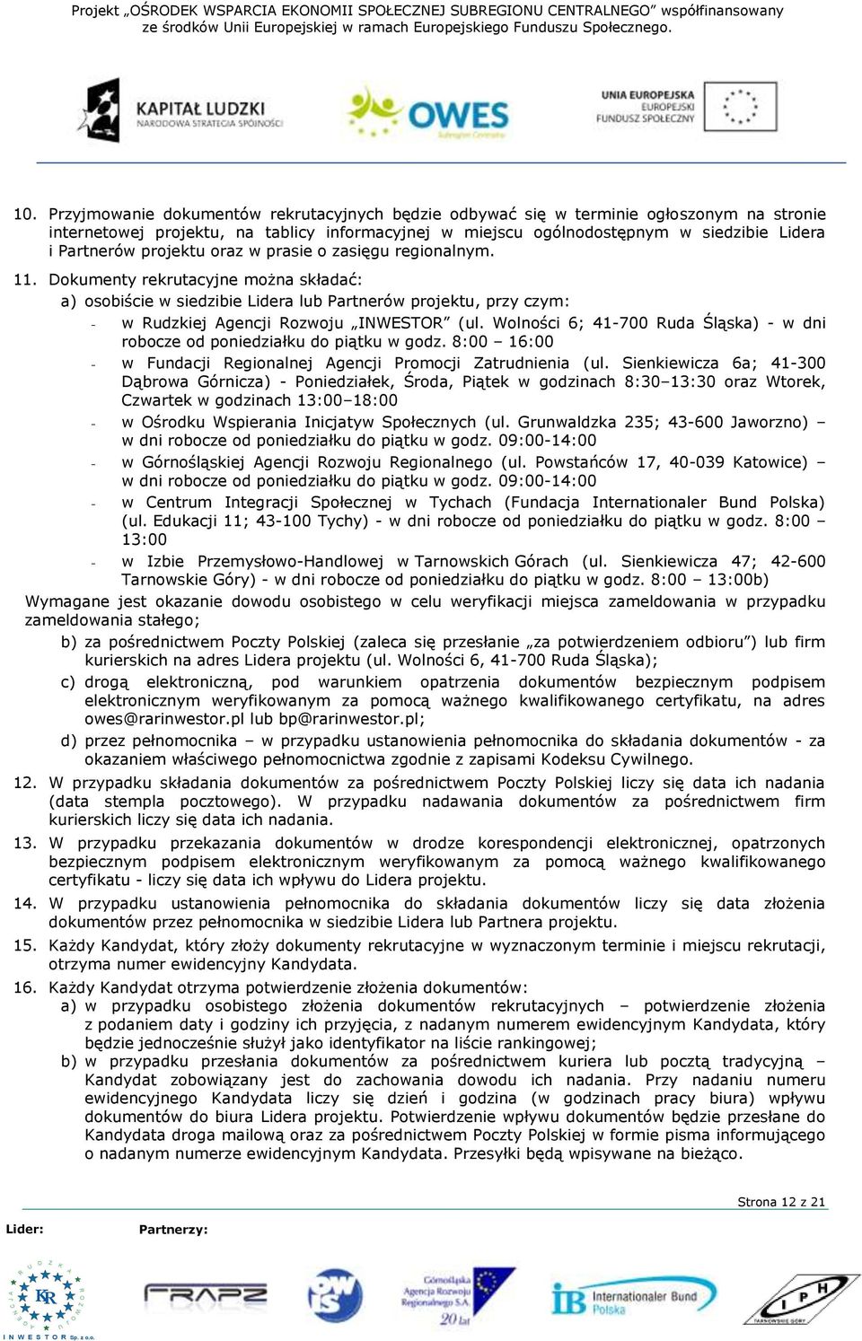 projektu oraz w prasie o zasięgu regionalnym. 11. okumenty rekrutacyjne można składać: a) osobiście w siedzibie Lidera lub Partnerów projektu, przy czym: - w Rudzkiej gencji Rozwoju INWESTOR (ul.