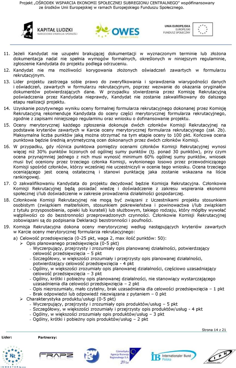 projektu podlega odrzuceniu. 12. andydat nie ma możliwości korygowania złożonych oświadczeń zawartych w formularzu rekrutacyjnym. 13.