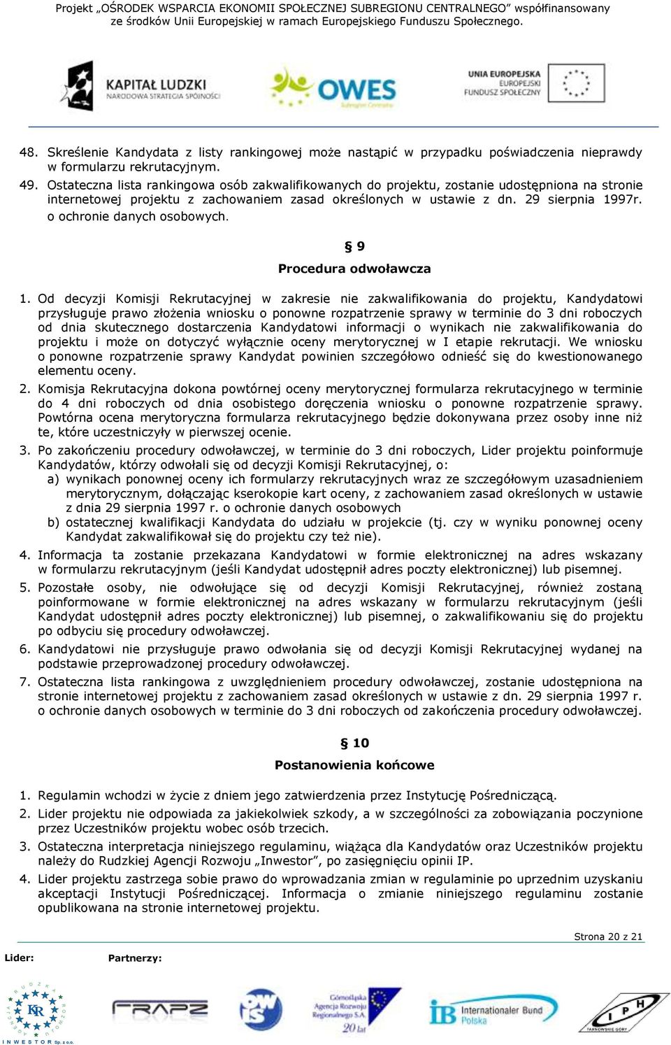 Ostateczna lista rankingowa osób zakwalifikowanych do projektu, zostanie udostępniona na stronie internetowej projektu z zachowaniem zasad określonych w ustawie z dn. 29 sierpnia 1997r.