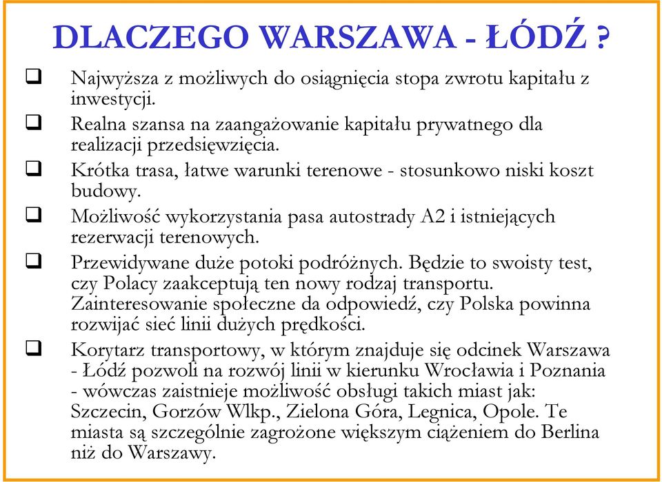 Będzie to swoisty test, czy Polacy zaakceptują ten nowy rodzaj transportu. Zainteresowanie społeczne da odpowiedź, czy Polska powinna rozwijać sieć linii dużych prędkości.