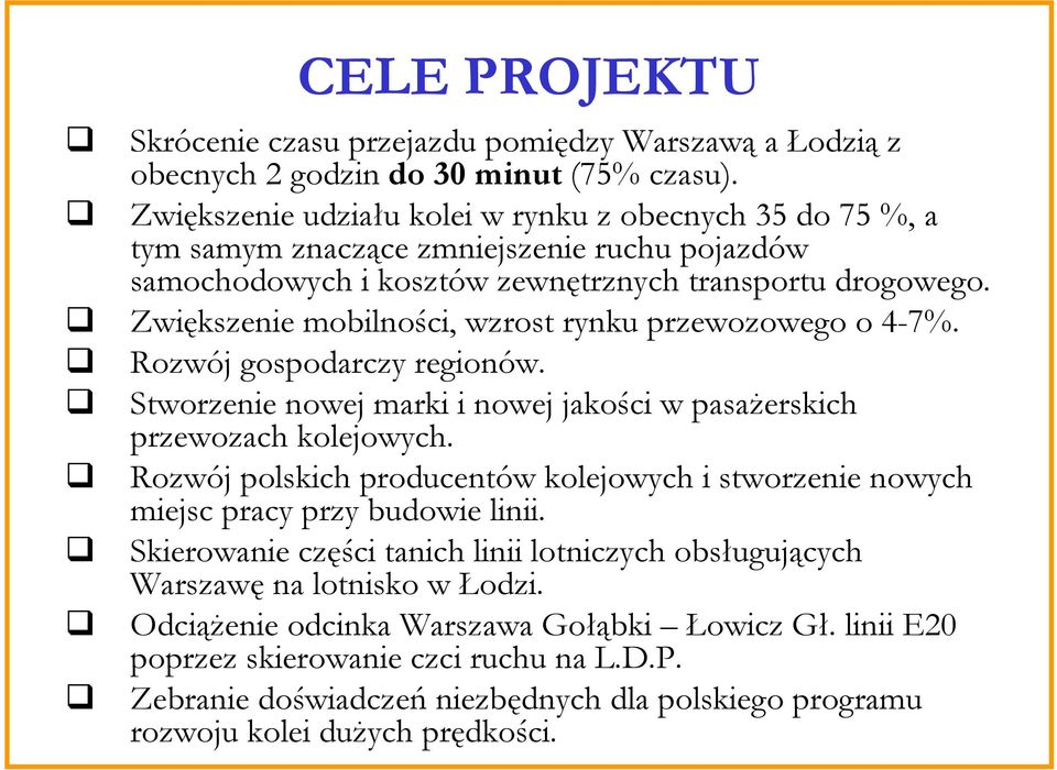 Zwiększenie mobilności, wzrost rynku przewozowego o 4-7%. Rozwój gospodarczy regionów. Stworzenie nowej marki i nowej jakości w pasażerskich przewozach kolejowych.