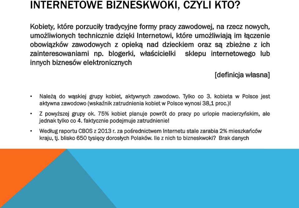 oraz są zbieżne z ich zainteresowaniami np. blogerki, właścicielki sklepu internetowego lub innych biznesów elektronicznych [definicja własna] Należą do wąskiej grupy kobiet, aktywnych zawodowo.