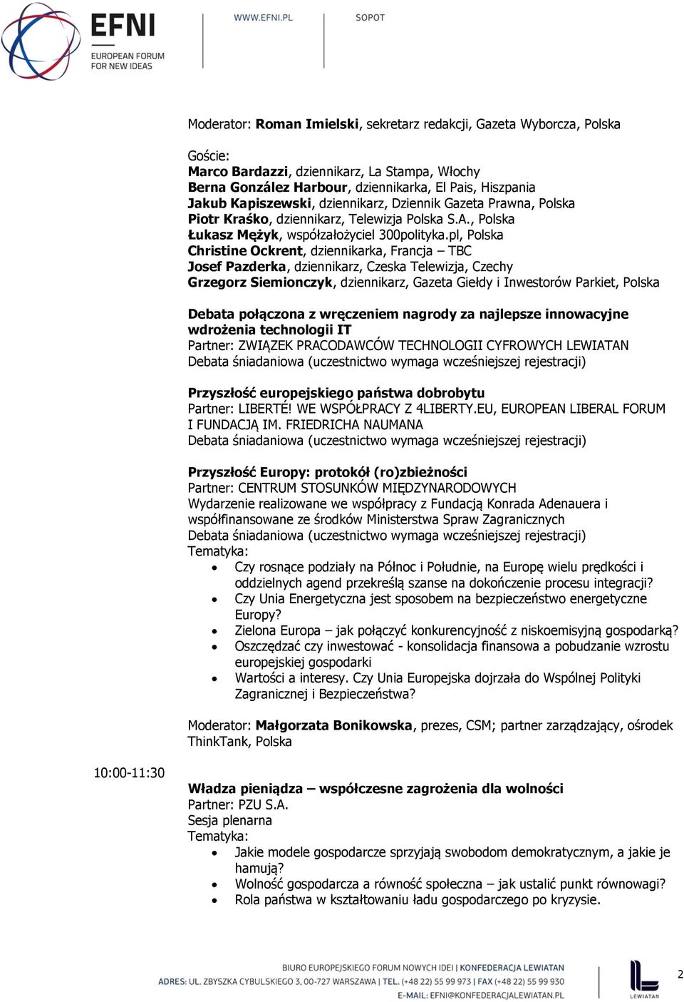 pl, Polska Christine Ockrent, dziennikarka, Francja TBC Josef Pazderka, dziennikarz, Czeska Telewizja, Czechy Grzegorz Siemionczyk, dziennikarz, Gazeta Giełdy i Inwestorów Parkiet, Polska Debata