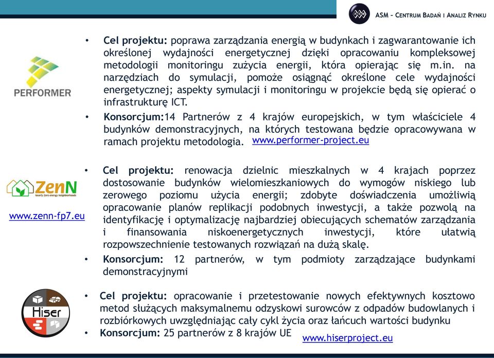 Konsorcjum:14 Partnerów z 4 krajów europejskich, w tym właściciele 4 budynków demonstracyjnych, na których testowana będzie opracowywana w ramach projektu metodologia. www.performer-project.