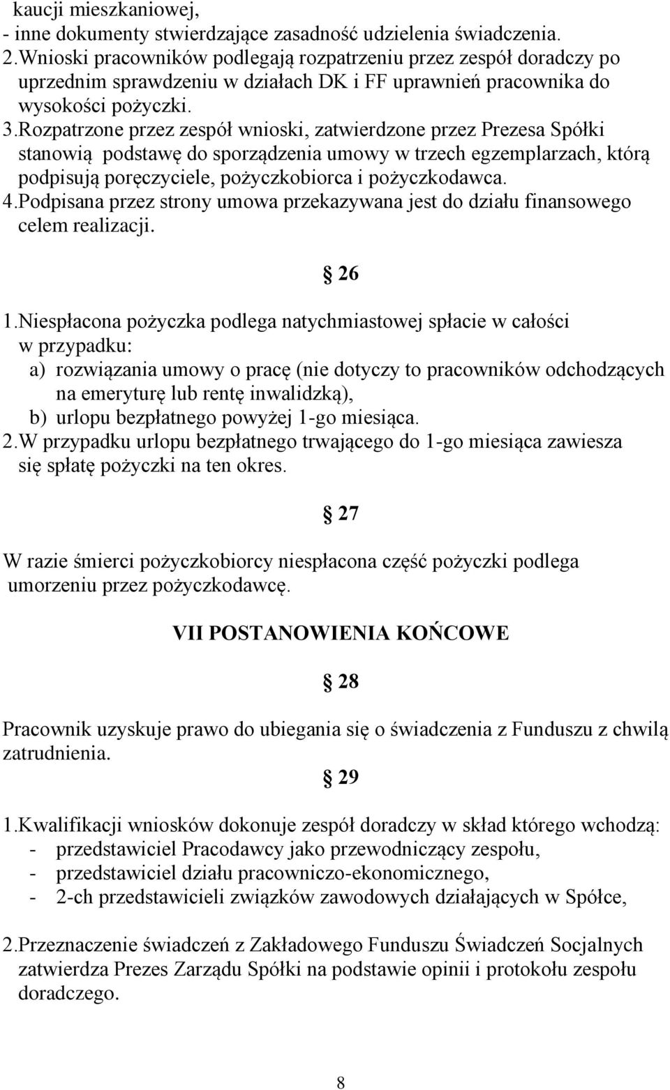 Rozpatrzone przez zespół wnioski, zatwierdzone przez Prezesa Spółki stanowią podstawę do sporządzenia umowy w trzech egzemplarzach, którą podpisują poręczyciele, pożyczkobiorca i pożyczkodawca. 4.