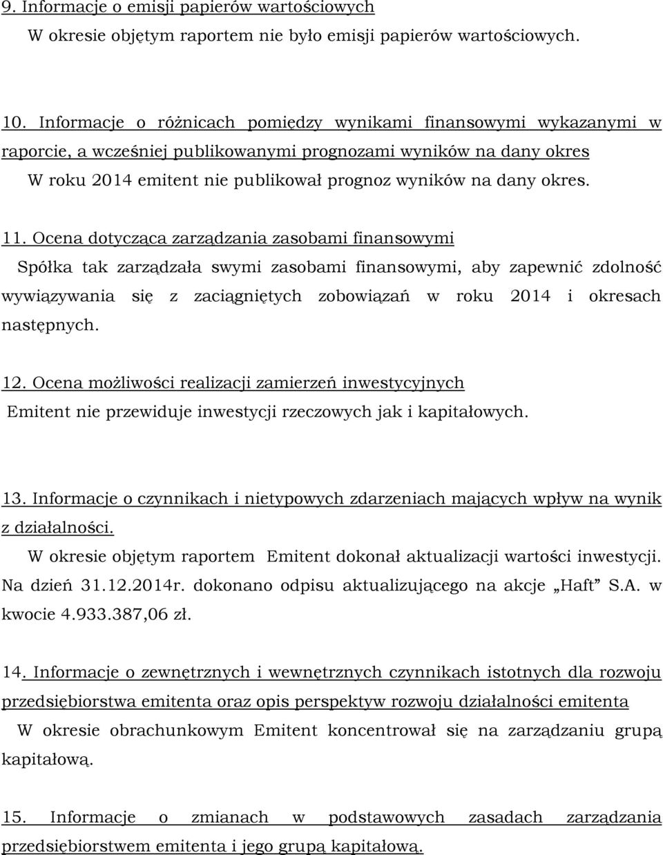 11. Ocena dotycząca zarządzania zasobami finansowymi Spółka tak zarządzała swymi zasobami finansowymi, aby zapewnić zdolność wywiązywania się z zaciągniętych zobowiązań w roku 2014 i okresach