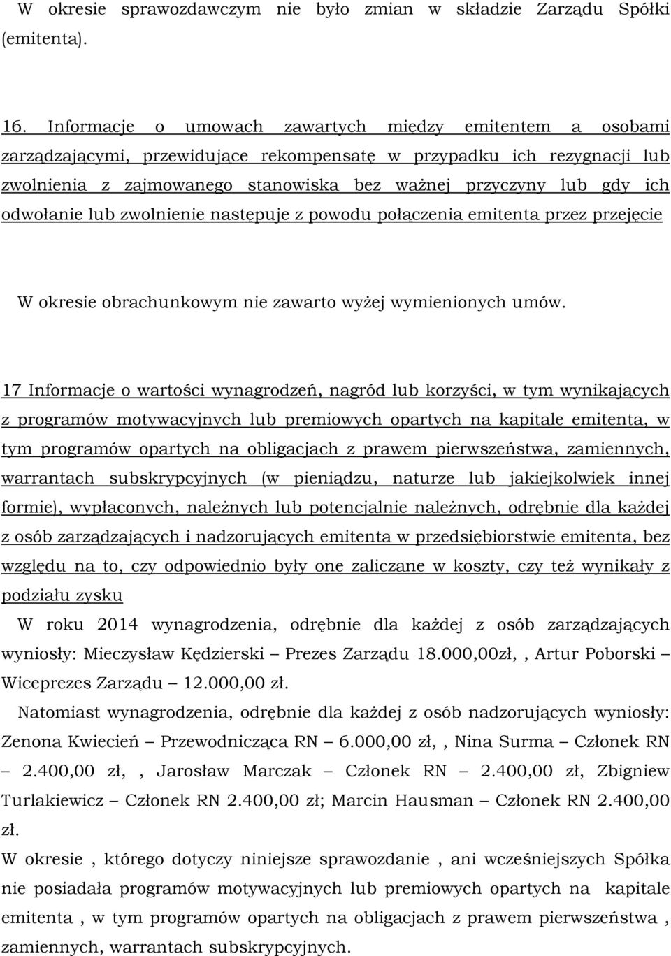 odwołanie lub zwolnienie następuje z powodu połączenia emitenta przez przejęcie W okresie obrachunkowym nie zawarto wyżej wymienionych umów.