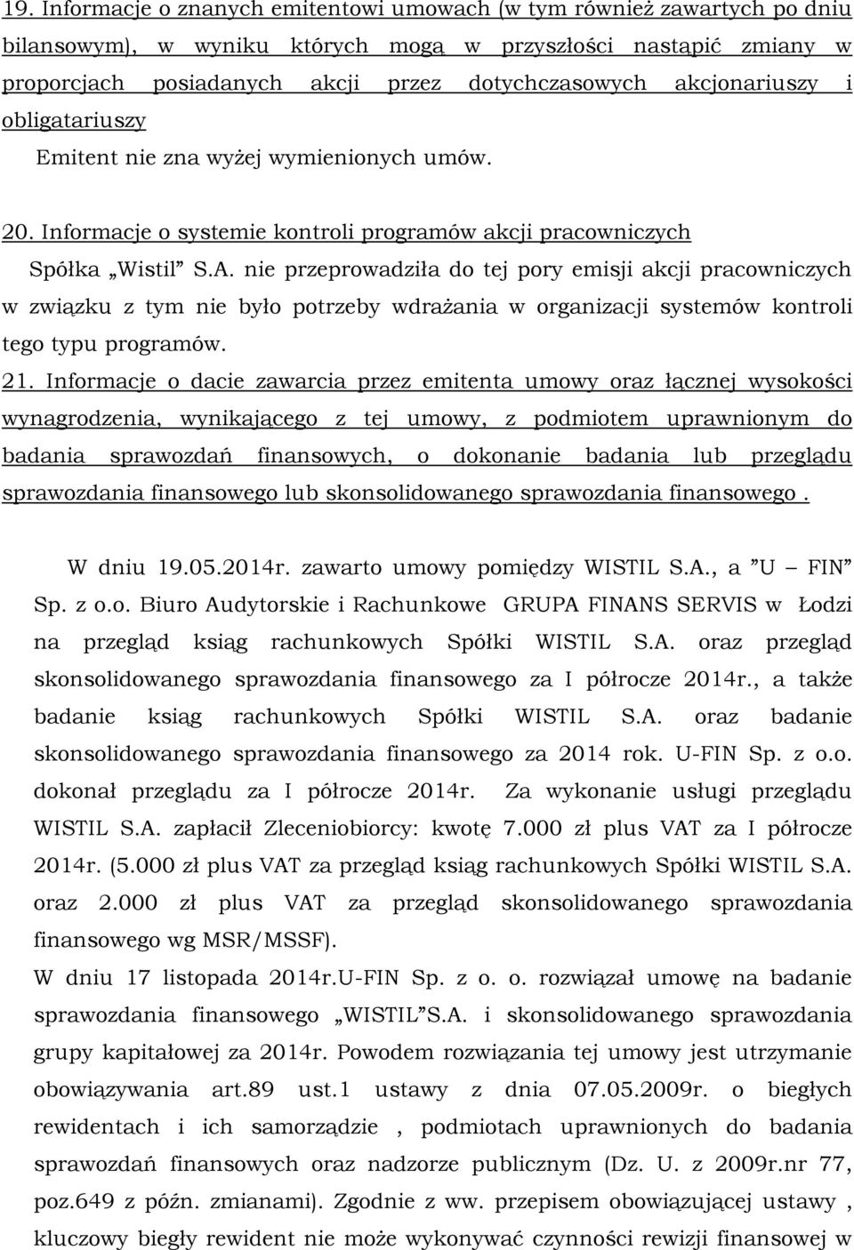nie przeprowadziła do tej pory emisji akcji pracowniczych w związku z tym nie było potrzeby wdrażania w organizacji systemów kontroli tego typu programów. 21.