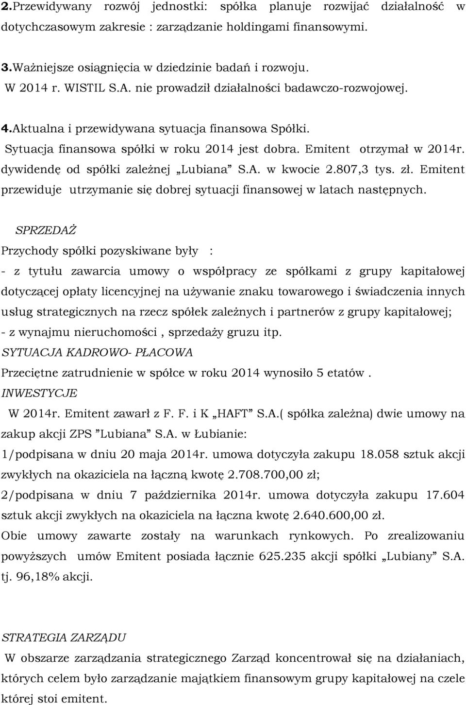 dywidendę od spółki zależnej Lubiana S.A. w kwocie 2.807,3 tys. zł. Emitent przewiduje utrzymanie się dobrej sytuacji finansowej w latach następnych.