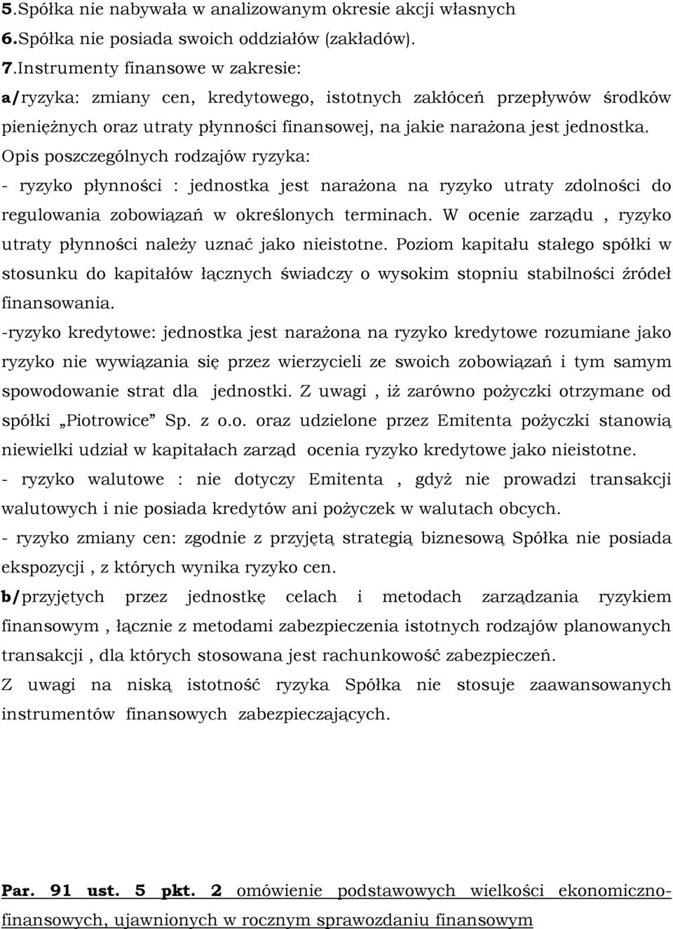Opis poszczególnych rodzajów ryzyka: - ryzyko płynności : jednostka jest narażona na ryzyko utraty zdolności do regulowania zobowiązań w określonych terminach.