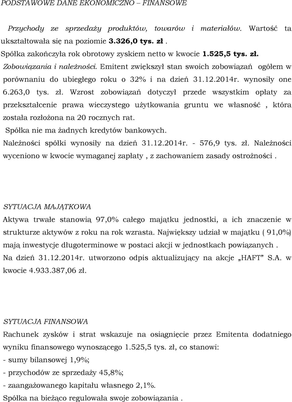 2014r. wynosiły one 6.263,0 tys. zł. Wzrost zobowiązań dotyczył przede wszystkim opłaty za przekształcenie prawa wieczystego użytkowania gruntu we własność, która została rozłożona na 20 rocznych rat.