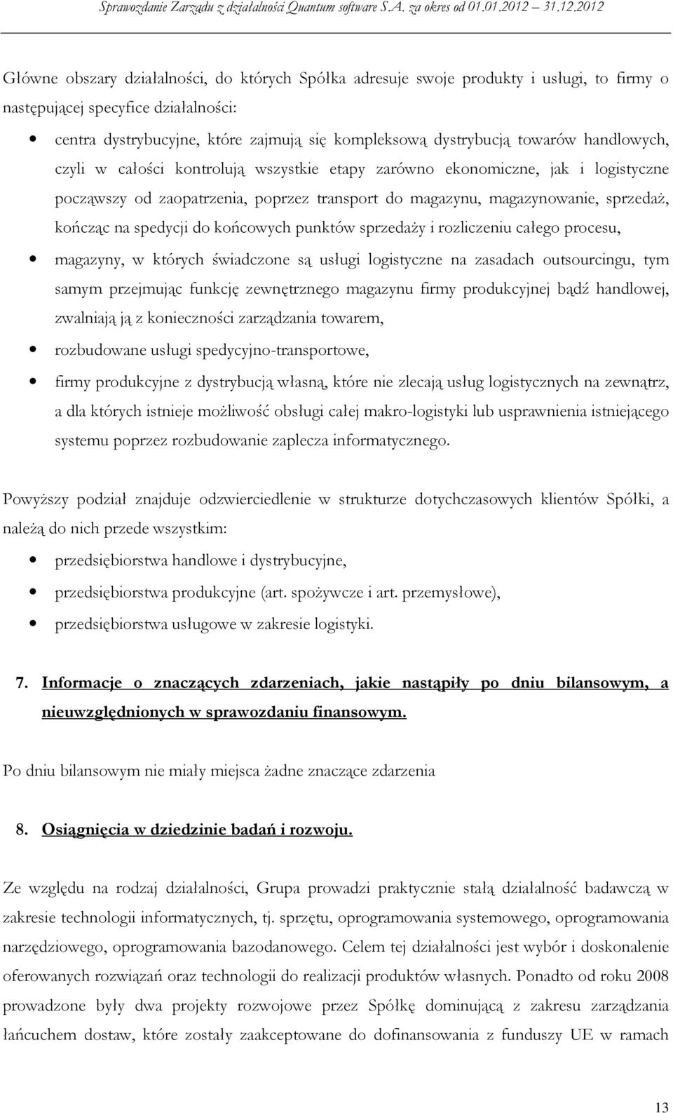 spedycji do końcowych punktów sprzedaży i rozliczeniu całego procesu, magazyny, w których świadczone są usługi logistyczne na zasadach outsourcingu, tym samym przejmując funkcję zewnętrznego magazynu