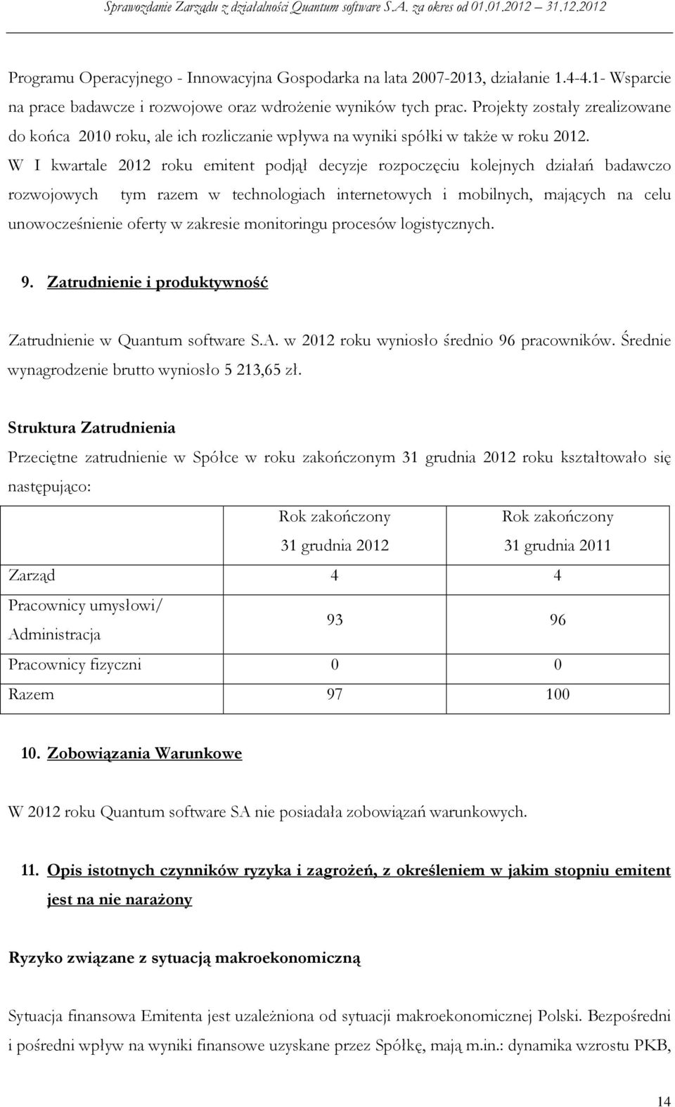 W I kwartale 2012 roku emitent podjął decyzje rozpoczęciu kolejnych działań badawczo rozwojowych tym razem w technologiach internetowych i mobilnych, mających na celu unowocześnienie oferty w