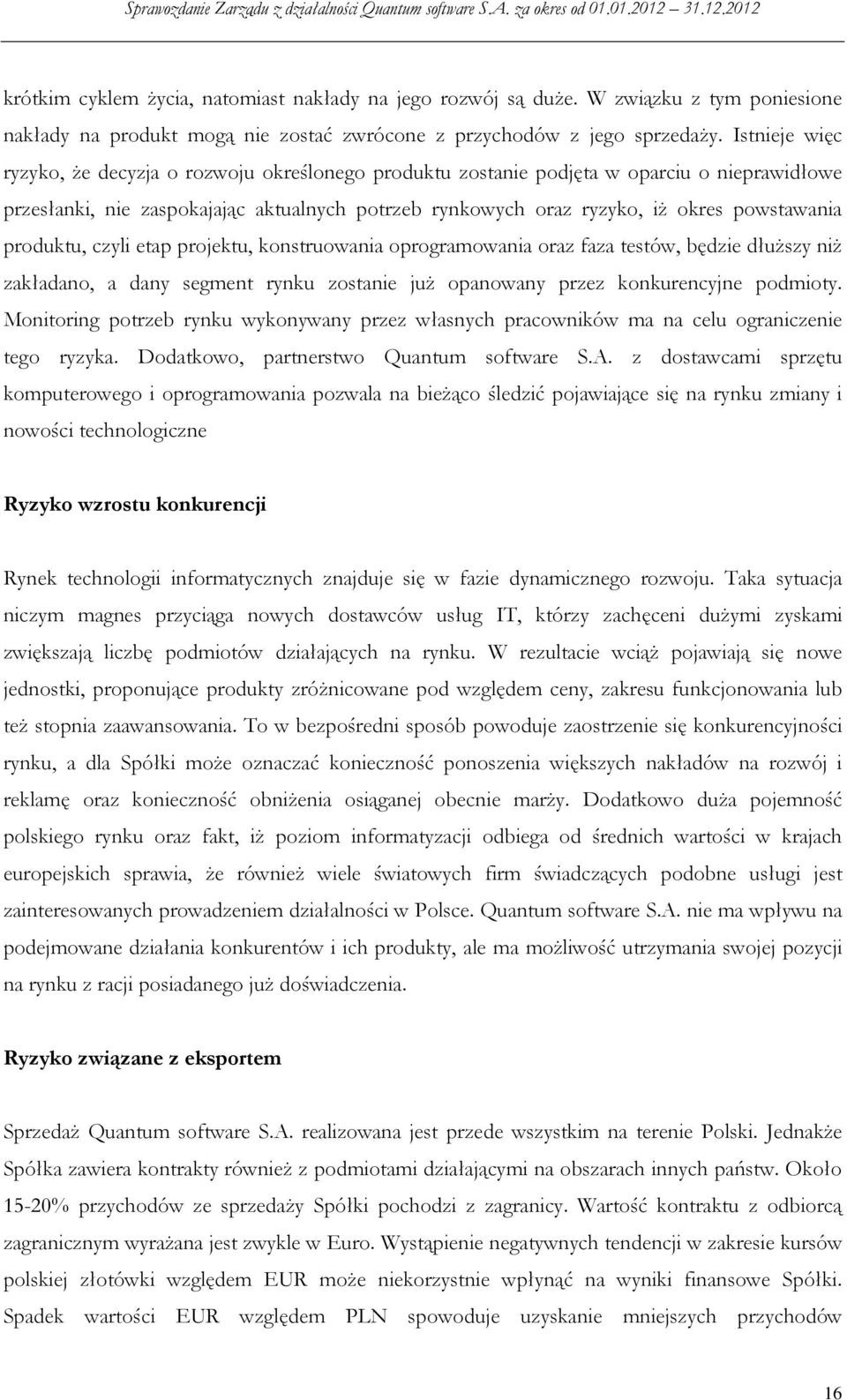 produktu, czyli etap projektu, konstruowania oprogramowania oraz faza testów, będzie dłuższy niż zakładano, a dany segment rynku zostanie już opanowany przez konkurencyjne podmioty.